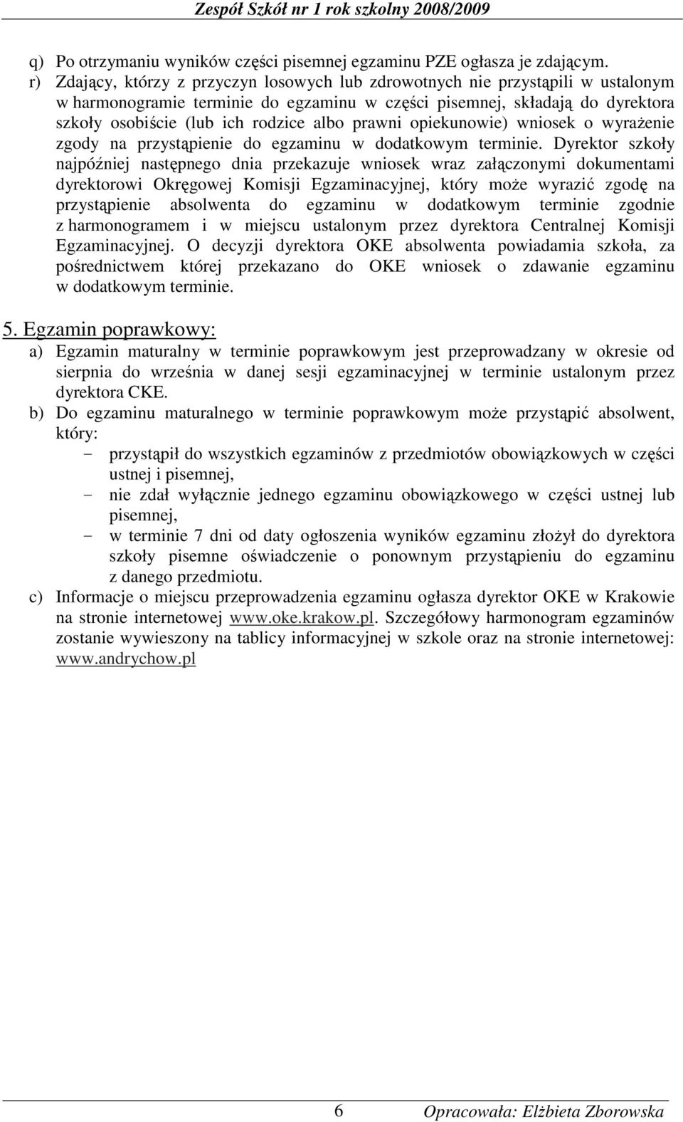 prawni opiekunowie) wniosek o wyraŝenie zgody na przystąpienie do egzaminu w dodatkowym terminie.