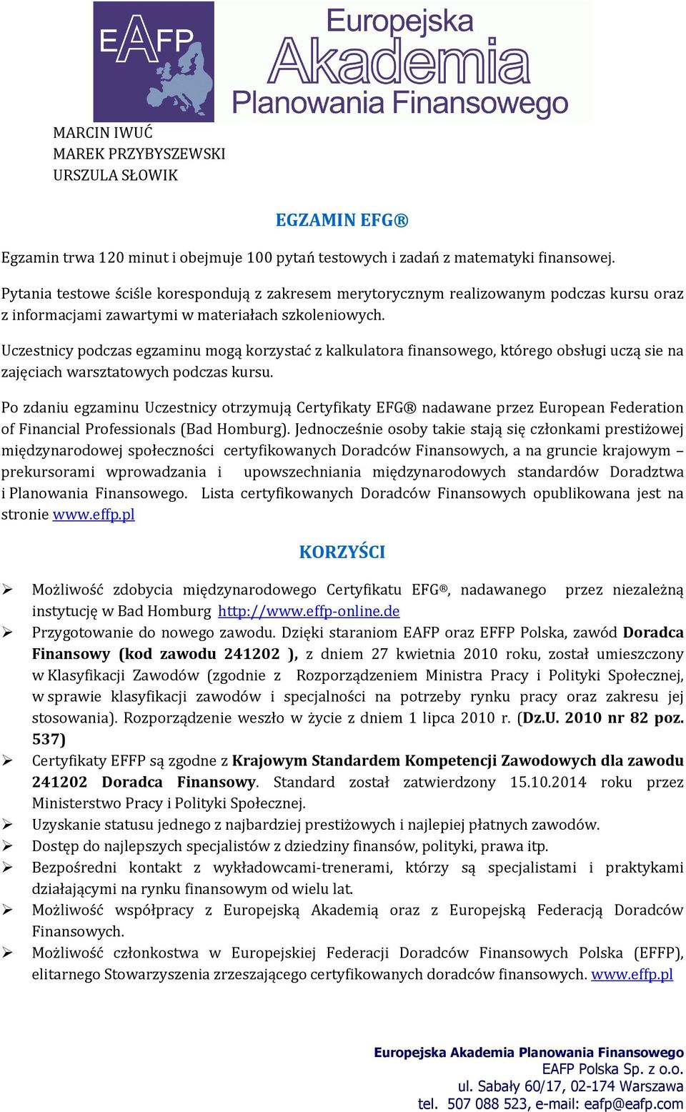 Uczestnicy podczas egzaminu mogą korzystać z kalkulatora finansowego, którego obsługi uczą sie na zajęciach warsztatowych podczas kursu.