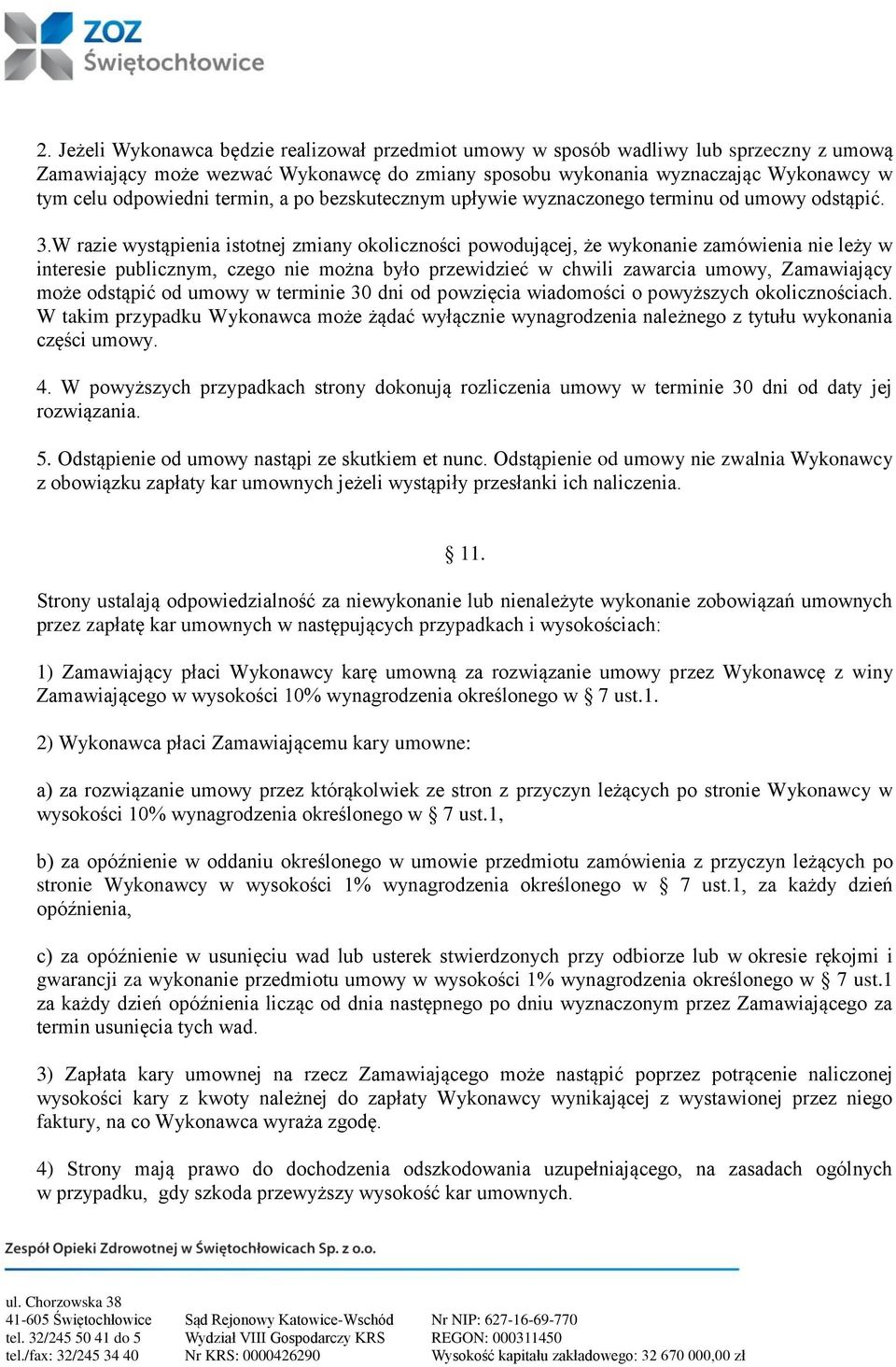 W razie wystąpienia istotnej zmiany okoliczności powodującej, że wykonanie zamówienia nie leży w interesie publicznym, czego nie można było przewidzieć w chwili zawarcia umowy, Zamawiający może