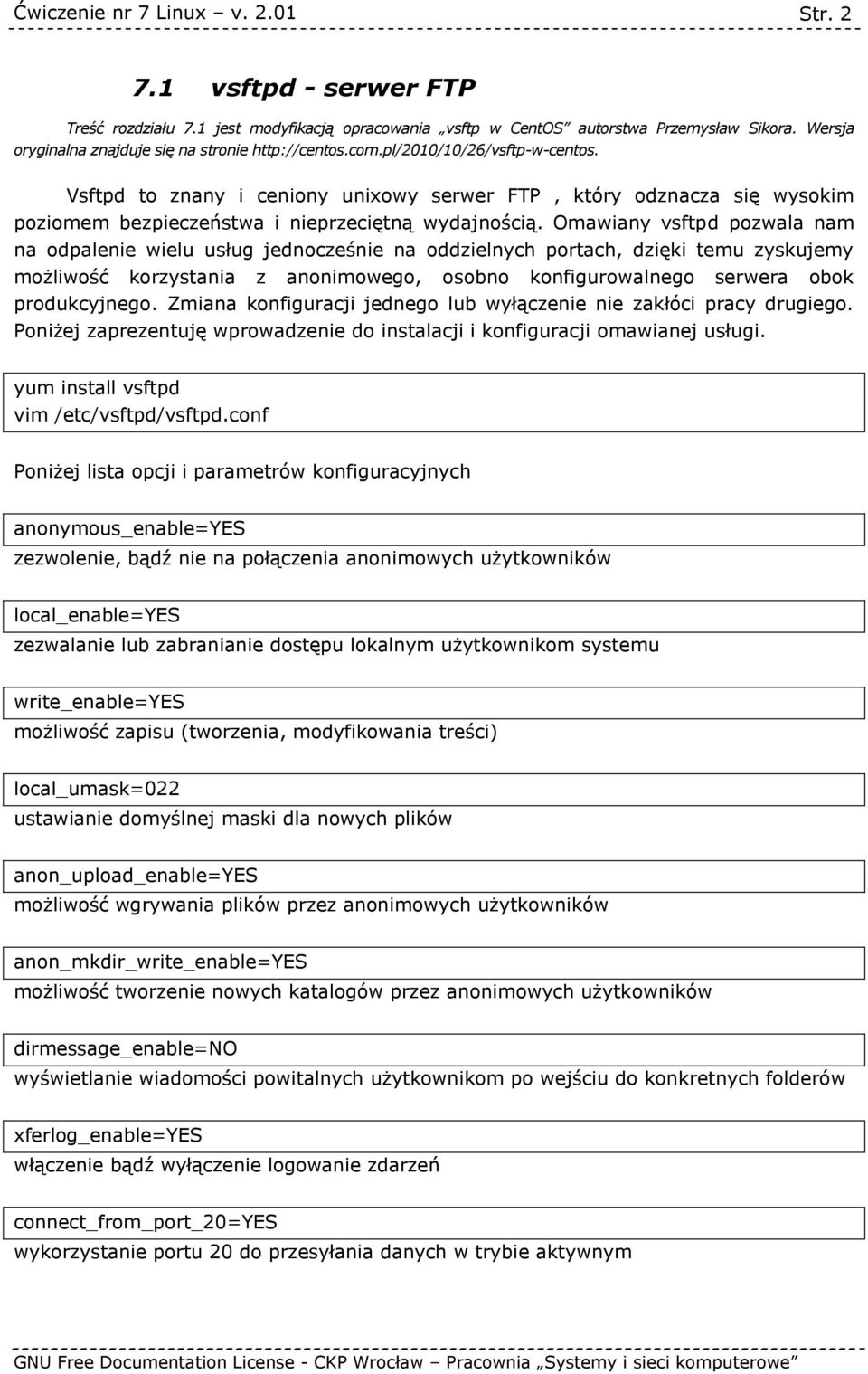 Omawiany vsftpd pozwala nam na odpalenie wielu usług jednocześnie na oddzielnych portach, dzięki temu zyskujemy możliwość korzystania z anonimowego, osobno konfigurowalnego serwera obok produkcyjnego.