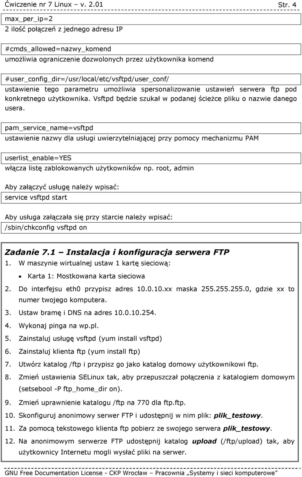 pam_service_name=vsftpd ustawienie nazwy dla usługi uwierzytelniającej przy pomocy mechanizmu PAM userlist_enable=yes włącza listę zablokowanych użytkowników np.