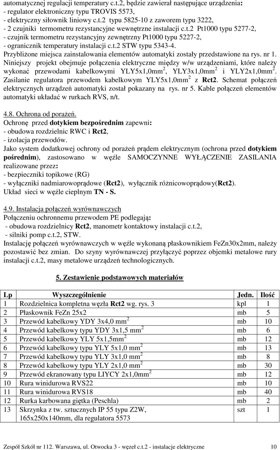 Przybliżone miejsca zainstalowania elementów automatyki zostały przedstawione na rys. nr 1.