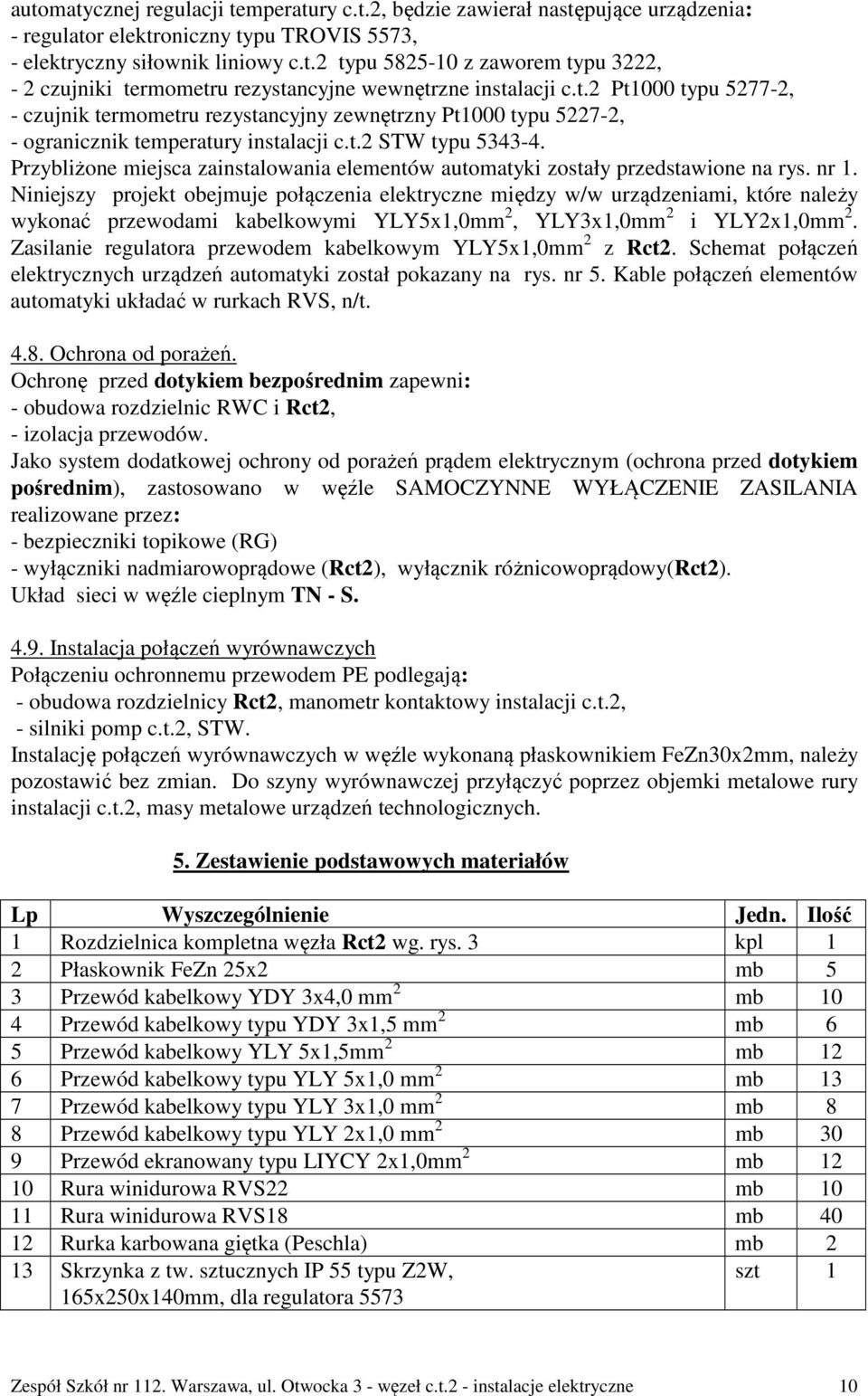 Przybliżone miejsca zainstalowania elementów automatyki zostały przedstawione na rys. nr 1.