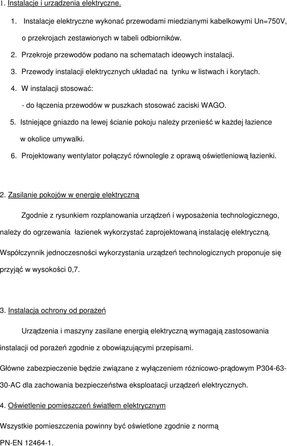 W instalacji stosować: - do łączenia przewodów w puszkach stosować zaciski WAGO. 5. Istniejące gniazdo na lewej ścianie pokoju należy przenieść w każdej łazience w okolice umywalki. 6.