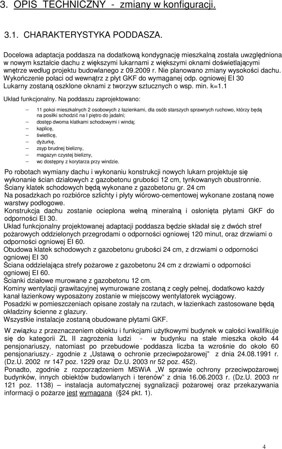 budowlanego z 09.2009 r. Nie planowano zmiany wysokości dachu. Wykończenie połaci od wewnątrz z płyt GKF do wymaganej odp. ogniowej EI 30 Lukarny zostaną oszklone oknami z tworzyw sztucznych o wsp.