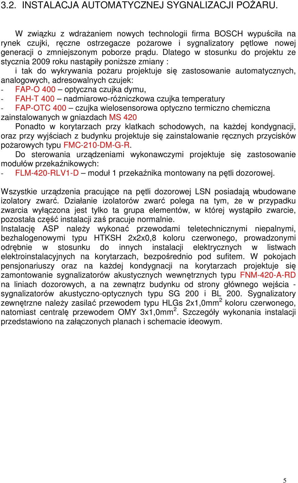 Dlatego w stosunku do projektu ze stycznia 2009 roku nastąpiły poniższe zmiany : i tak do wykrywania pożaru projektuje się zastosowanie automatycznych, analogowych, adresowalnych czujek: - FAP-O 400