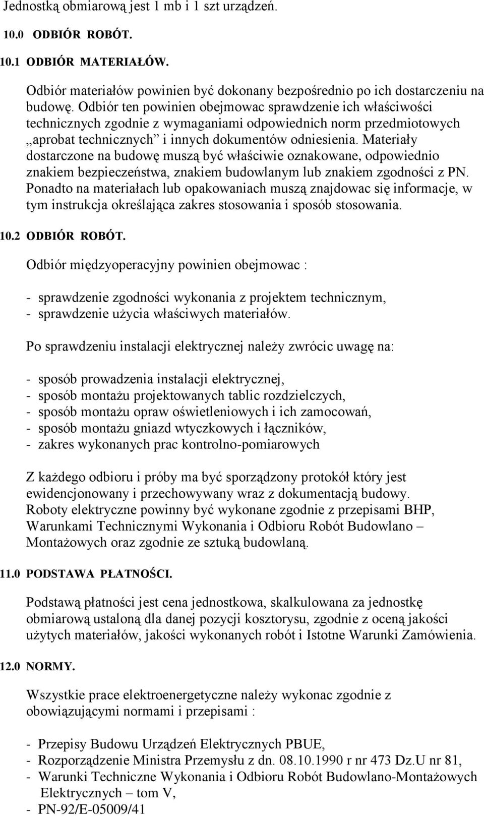 Materiały dostarczone na budowę muszą być właściwie oznakowane, odpowiednio znakiem bezpieczeństwa, znakiem budowlanym lub znakiem zgodności z PN.