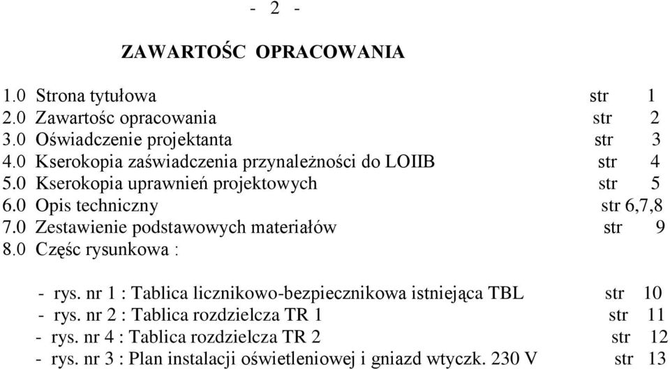 0 Zestawienie podstawowych materiałów str 9 8.0 Częśc rysunkowa : - rys.