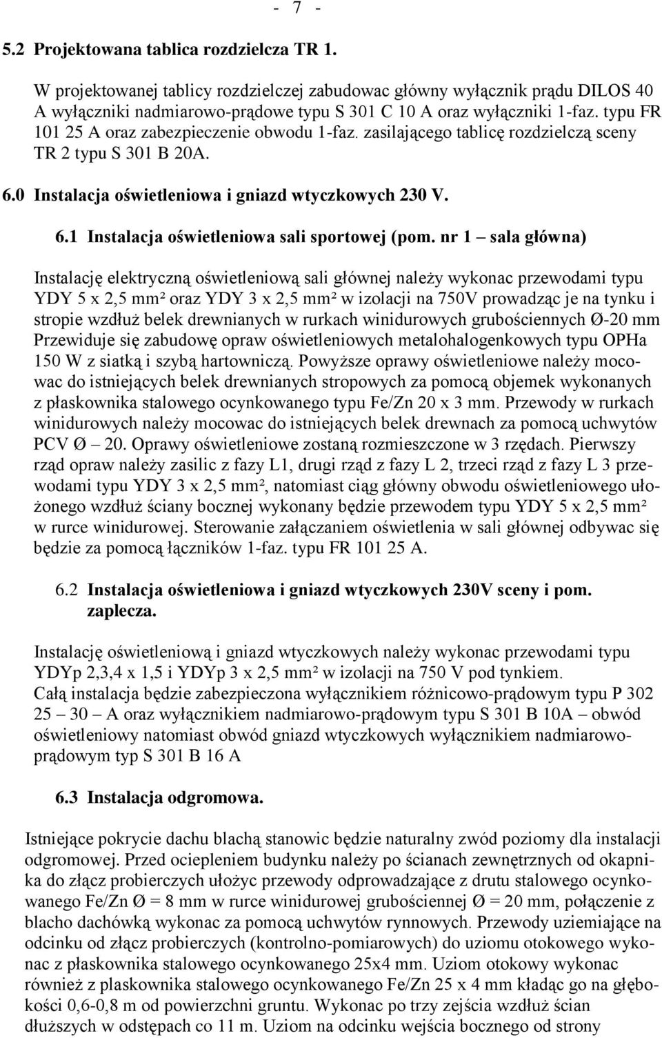 nr 1 sala główna) Instalację elektryczną oświetleniową sali głównej należy wykonac przewodami typu YDY 5 x 2,5 mm² oraz YDY 3 x 2,5 mm² w izolacji na 750V prowadząc je na tynku i stropie wzdłuż belek