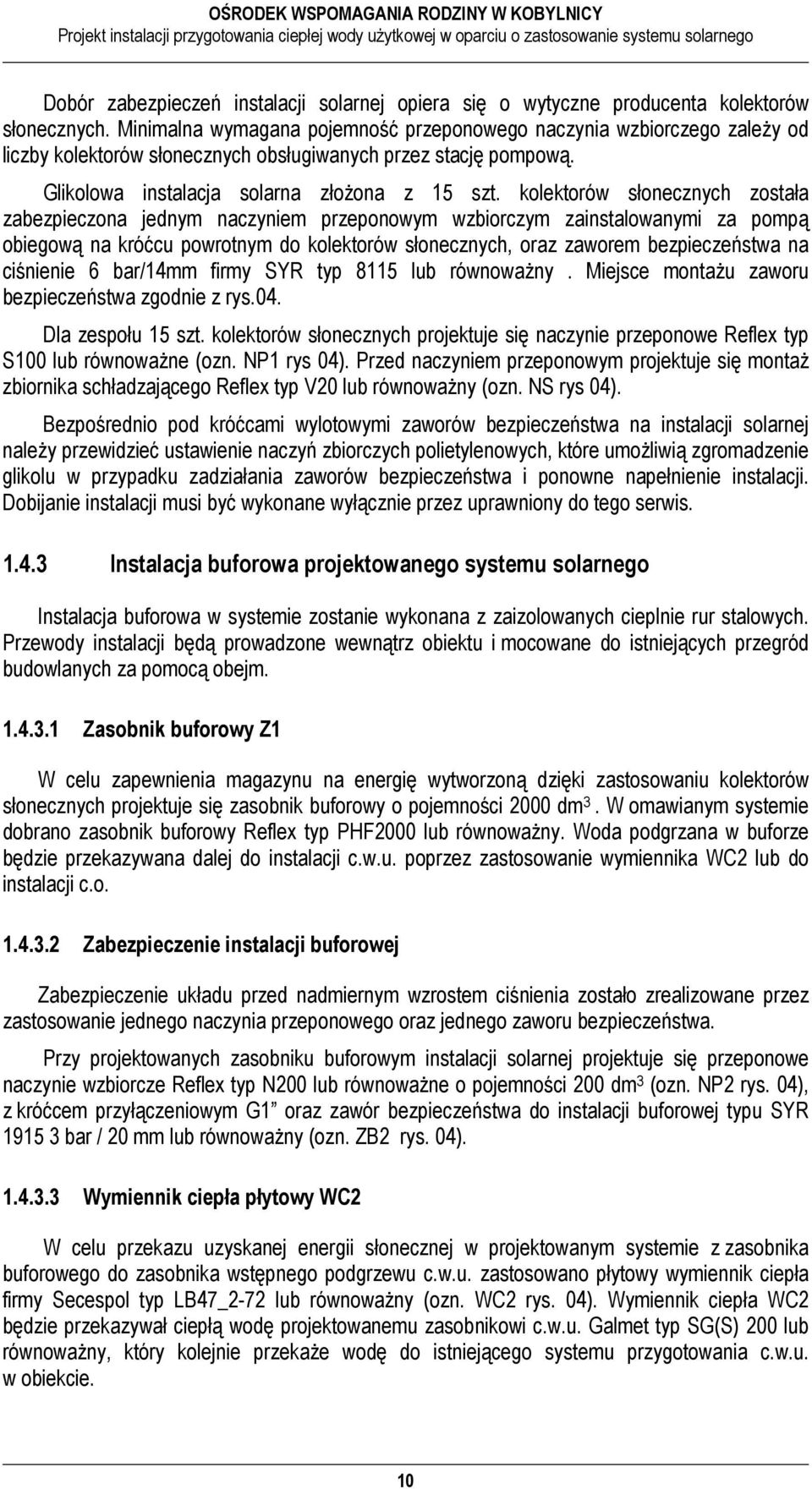 kolektorów słonecznych została zabezpieczona jednym naczyniem przeponowym wzbiorczym zainstalowanymi za pompą obiegową na króćcu powrotnym do kolektorów słonecznych, oraz zaworem bezpieczeństwa na