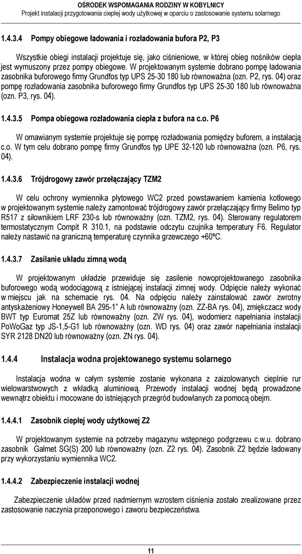 04) oraz pompę rozładowania zasobnika buforowego firmy Grundfos typ UPS 25-30 180 lub równoważna (ozn. P3, rys. 04). 1.4.3.5 Pompa obiegowa rozładowania ciepła z bufora na c.o. P6 W omawianym systemie projektuje się pompę rozładowania pomiędzy buforem, a instalacją c.