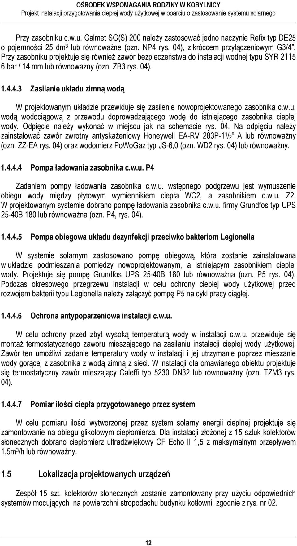 mm lub równoważny (ozn. ZB3 rys. 04). 1.4.4.3 Zasilanie układu zimną wodą W projektowanym układzie przewiduje się zasilenie nowoprojektowanego zasobnika c.w.u. wodą wodociągową z przewodu doprowadzającego wodę do istniejącego zasobnika ciepłej wody.