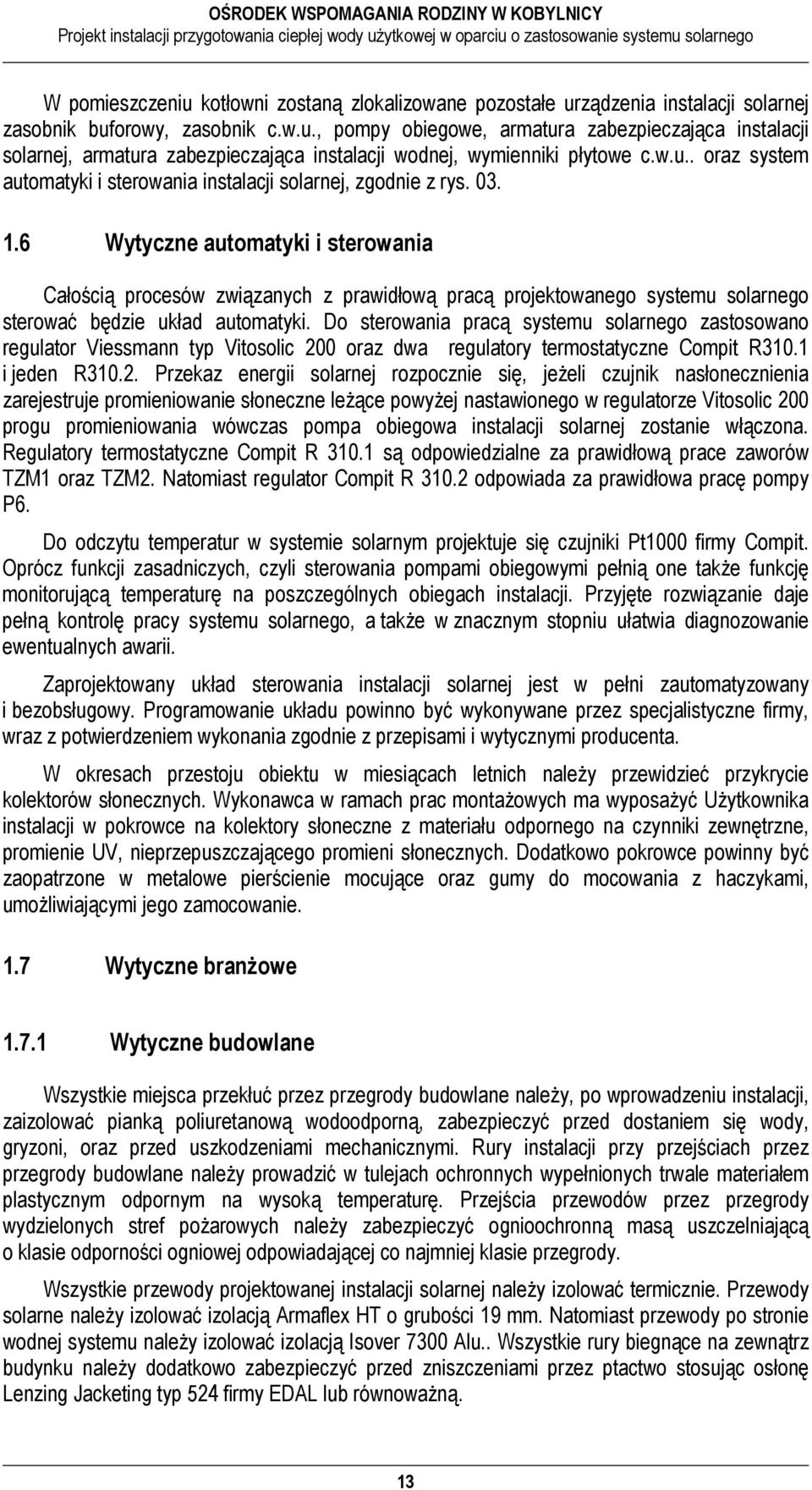 6 Wytyczne automatyki i sterowania Całością procesów związanych z prawidłową pracą projektowanego systemu solarnego sterować będzie układ automatyki.
