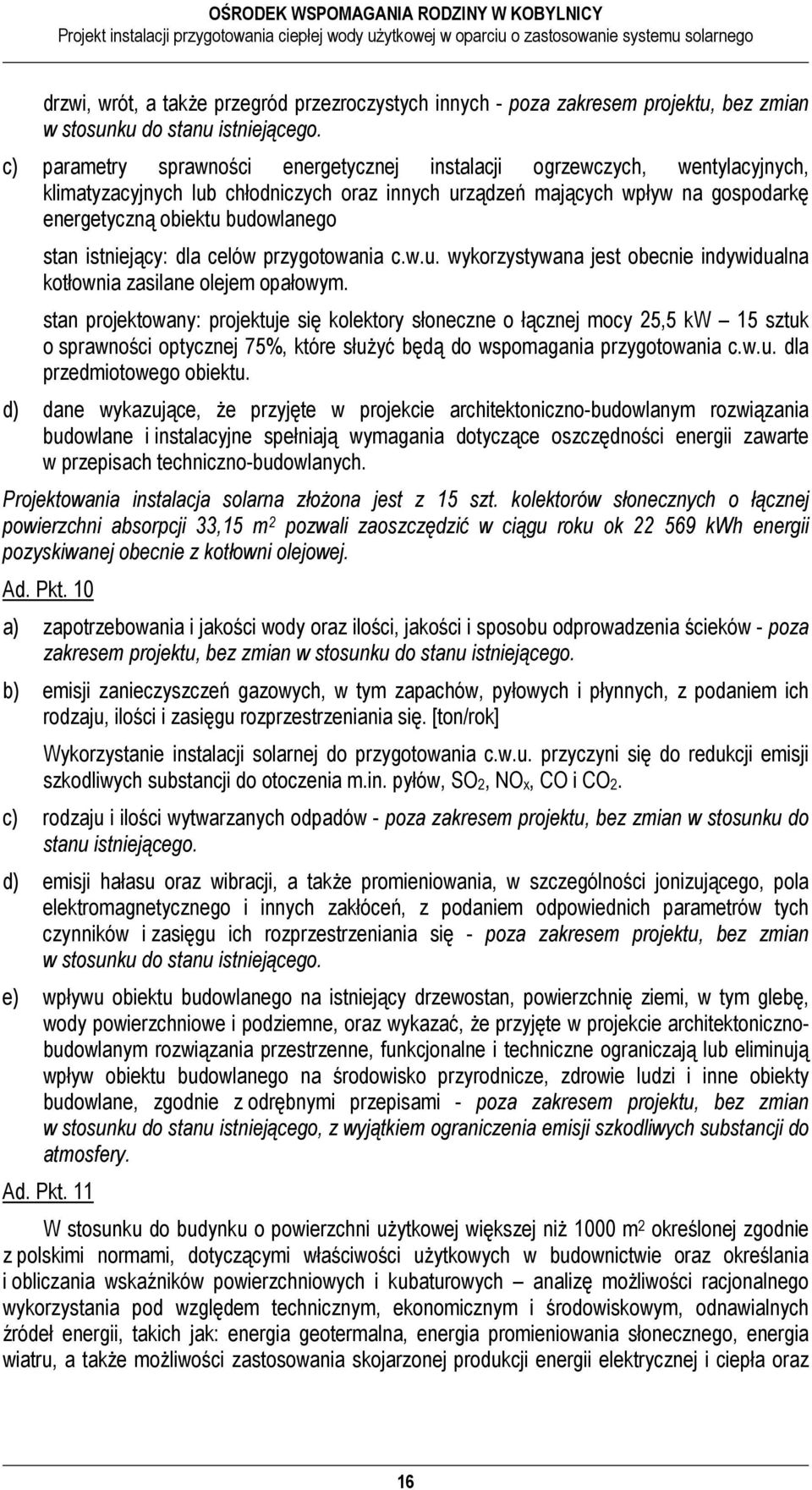 istniejący: dla celów przygotowania c.w.u. wykorzystywana jest obecnie indywidualna kotłownia zasilane olejem opałowym.