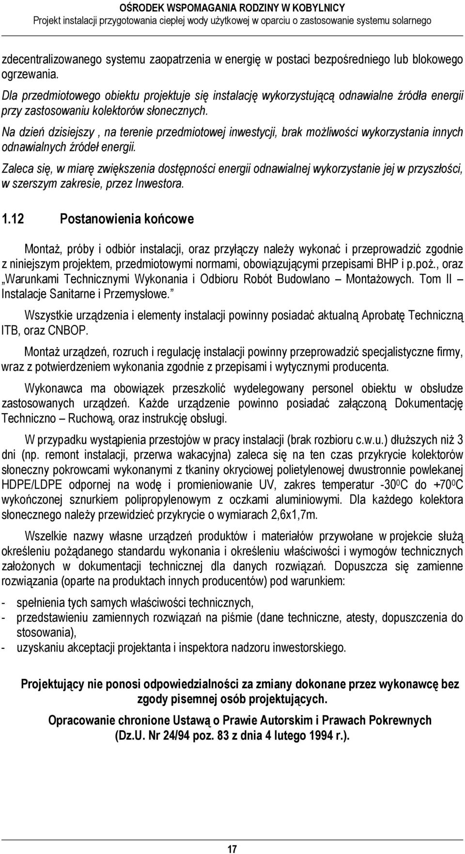Na dzień dzisiejszy, na terenie przedmiotowej inwestycji, brak możliwości wykorzystania innych odnawialnych źródeł energii.