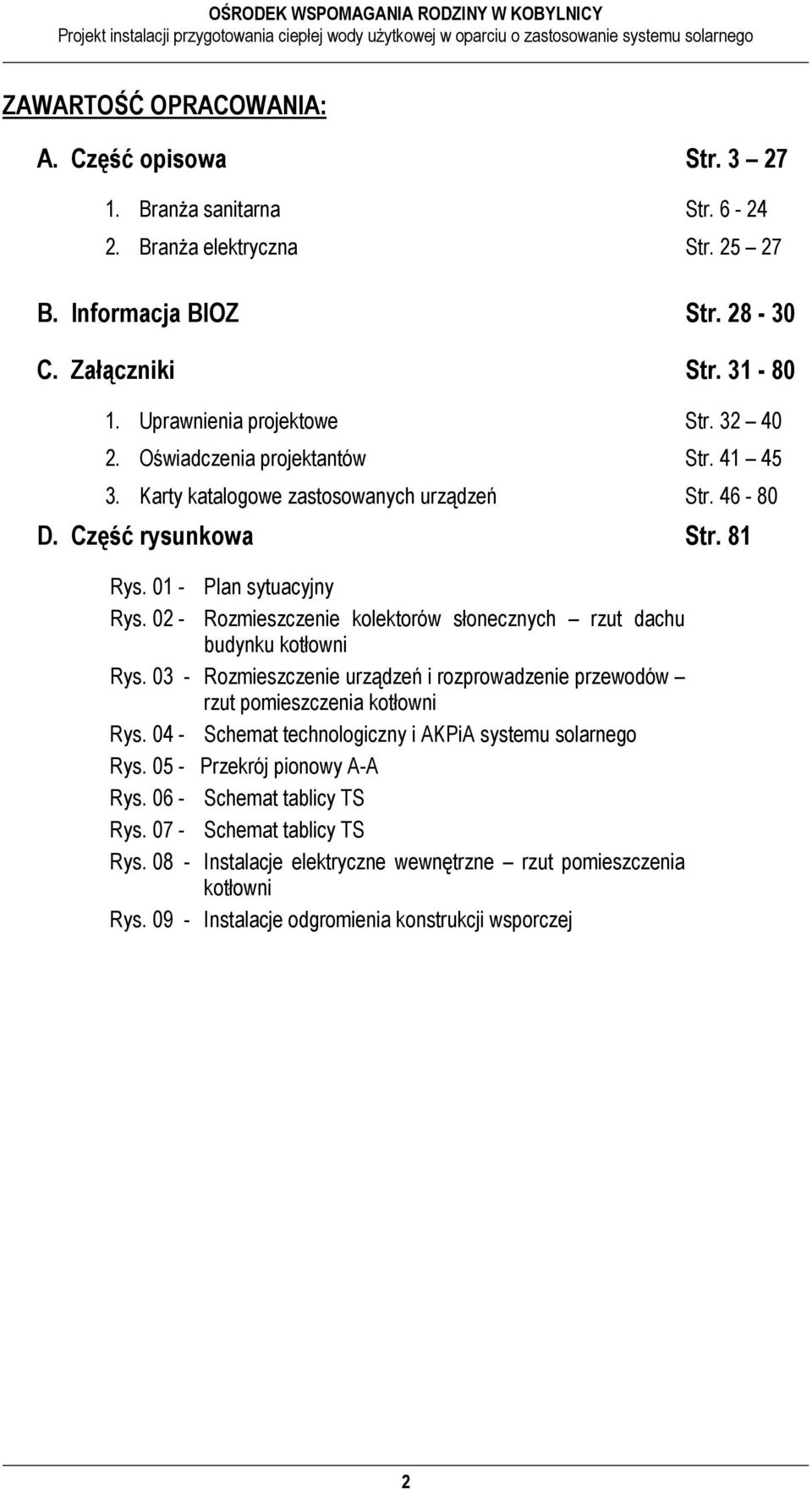 02 - Rozmieszczenie kolektorów słonecznych rzut dachu budynku kotłowni Rys. 03 - Rozmieszczenie urządzeń i rozprowadzenie przewodów rzut pomieszczenia kotłowni Rys.