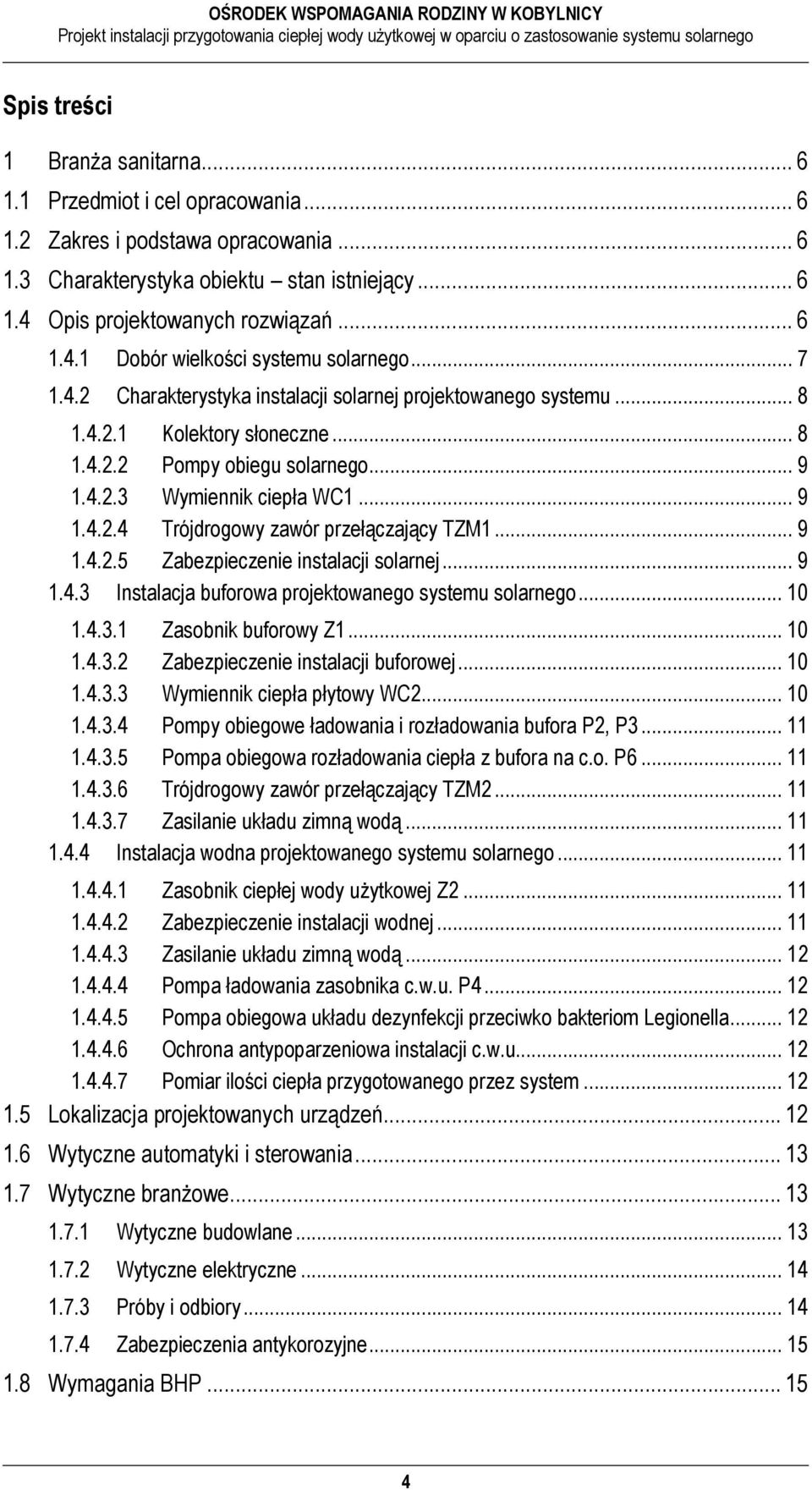 .. 9 1.4.2.3 Wymiennik ciepła WC1... 9 1.4.2.4 Trójdrogowy zawór przełączający TZM1... 9 1.4.2.5 Zabezpieczenie instalacji solarnej... 9 1.4.3 Instalacja buforowa projektowanego systemu solarnego.