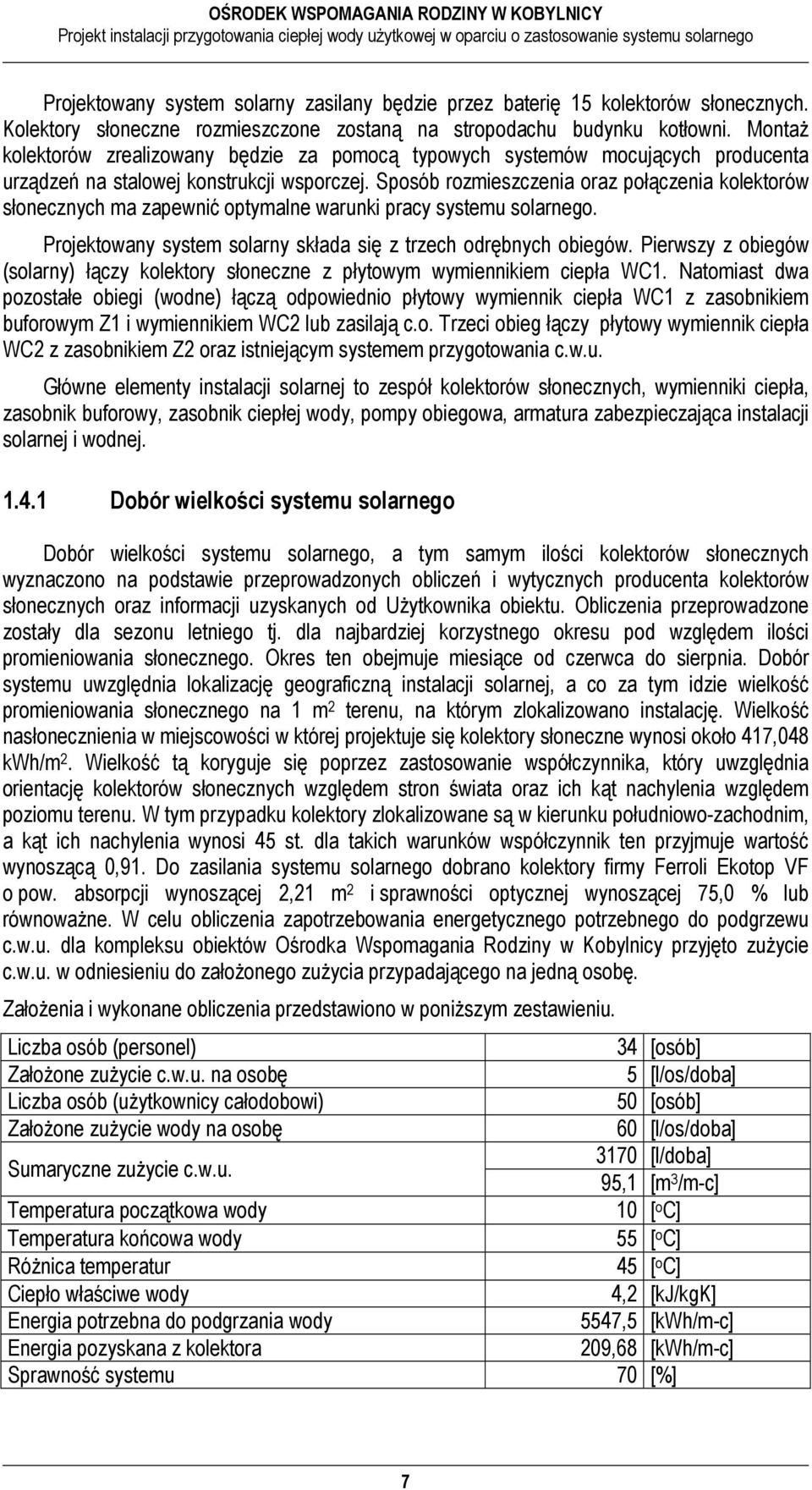 Sposób rozmieszczenia oraz połączenia kolektorów słonecznych ma zapewnić optymalne warunki pracy systemu solarnego. Projektowany system solarny składa się z trzech odrębnych obiegów.