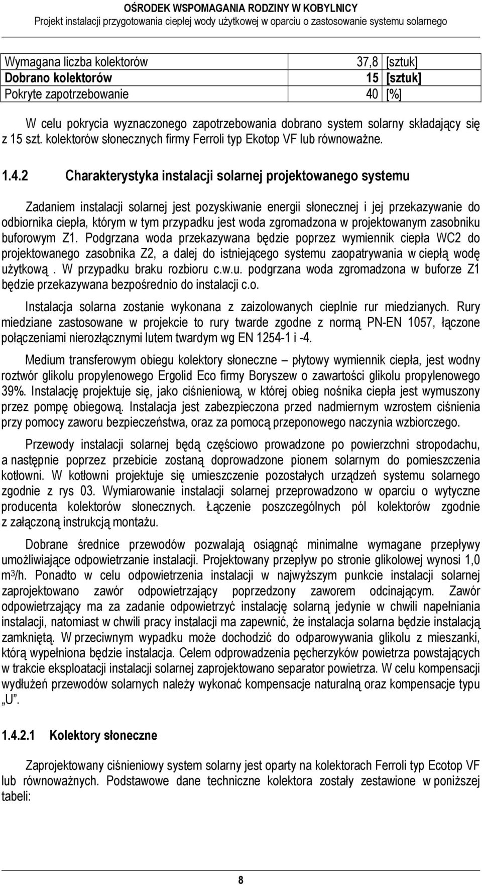 2 Charakterystyka instalacji solarnej projektowanego systemu Zadaniem instalacji solarnej jest pozyskiwanie energii słonecznej i jej przekazywanie do odbiornika ciepła, którym w tym przypadku jest
