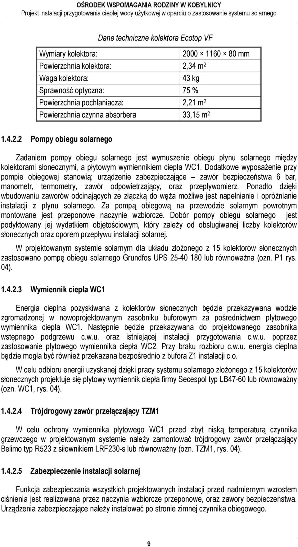 Dodatkowe wyposażenie przy pompie obiegowej stanowią: urządzenie zabezpieczające zawór bezpieczeństwa 6 bar, manometr, termometry, zawór odpowietrzający, oraz przepływomierz.