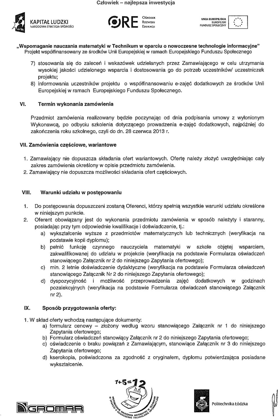 Termin wykonania zamówienia Przedmiot zamówienia realizowany będzie poczynając od dnia podpisania umowy z wyłonionym Wykonawcą, Po odbyciu szkolenia dotyczącego prowadzenia e-zajęć dodatkowych,