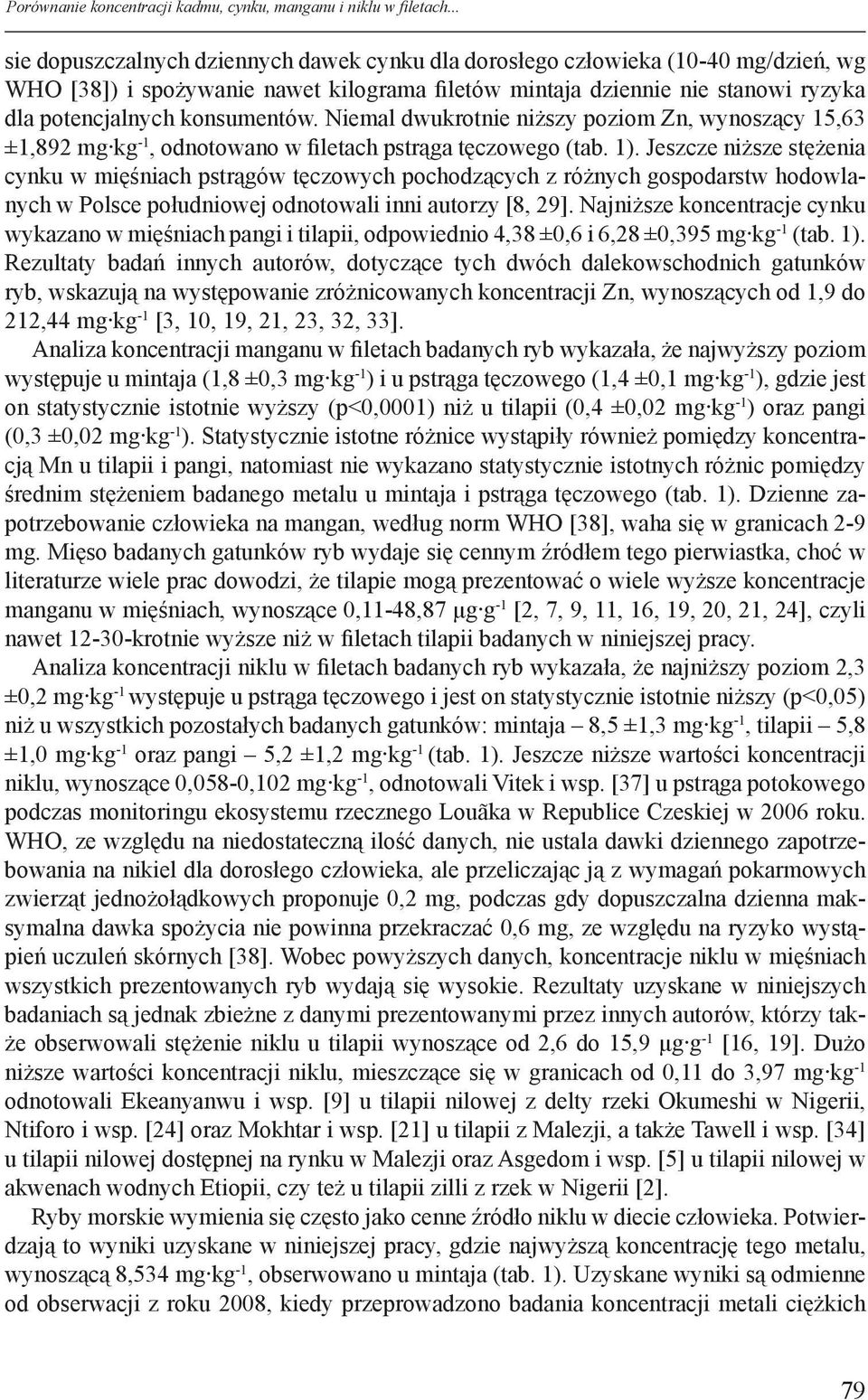 Niemal dwukrotnie niższy poziom Zn, wynoszący 15,63 ±1,892 mg kg -1, odnotowano w filetach pstrąga tęczowego (tab. 1).