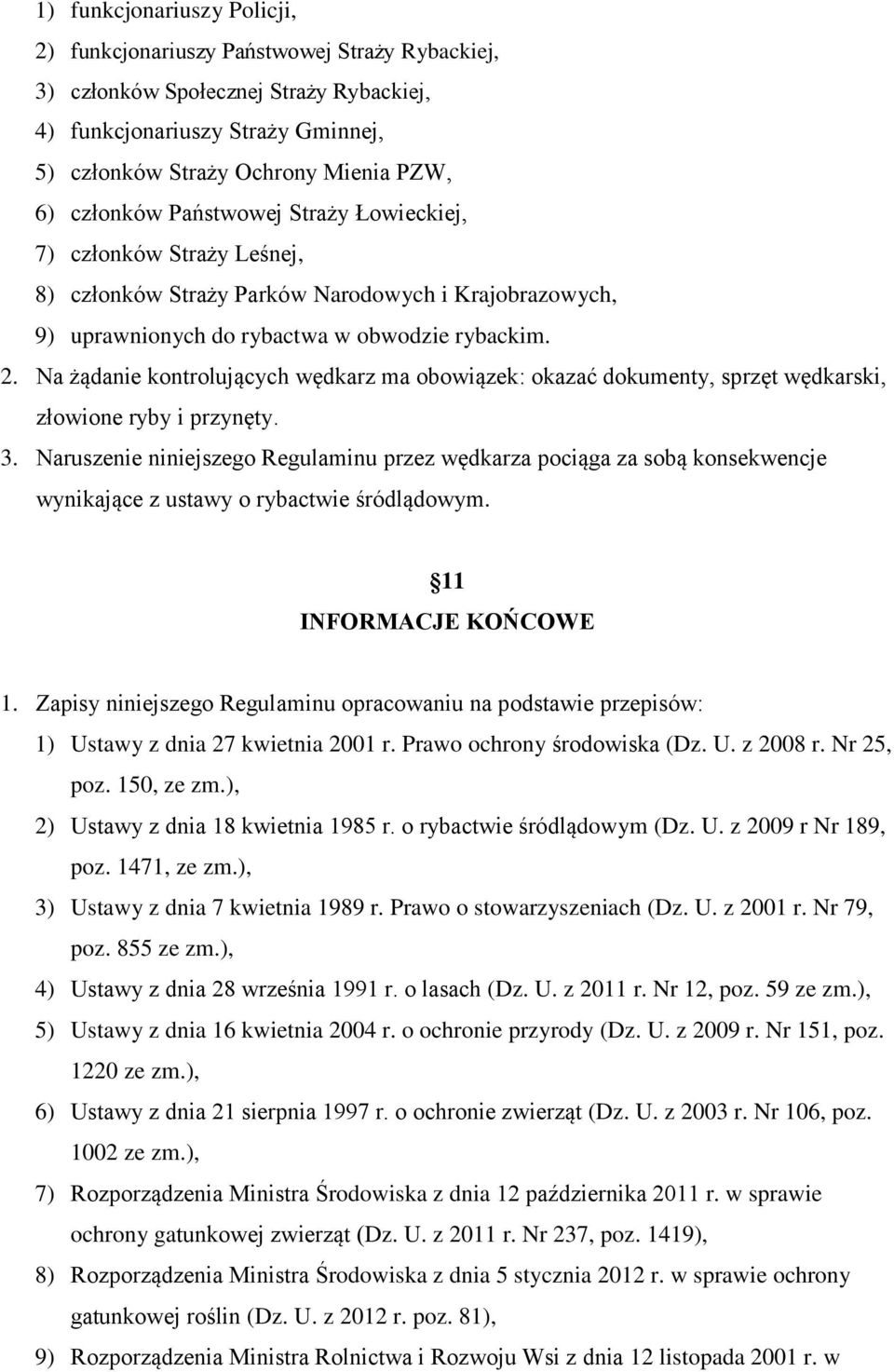 Na żądanie kontrolujących wędkarz ma obowiązek: okazać dokumenty, sprzęt wędkarski, złowione ryby i przynęty. 3.