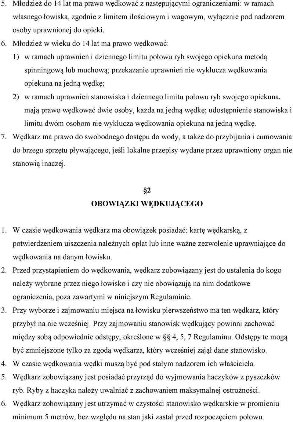 opiekuna na jedną wędkę; 2) w ramach uprawnień stanowiska i dziennego limitu połowu ryb swojego opiekuna, mają prawo wędkować dwie osoby, każda na jedną wędkę; udostępnienie stanowiska i limitu dwóm