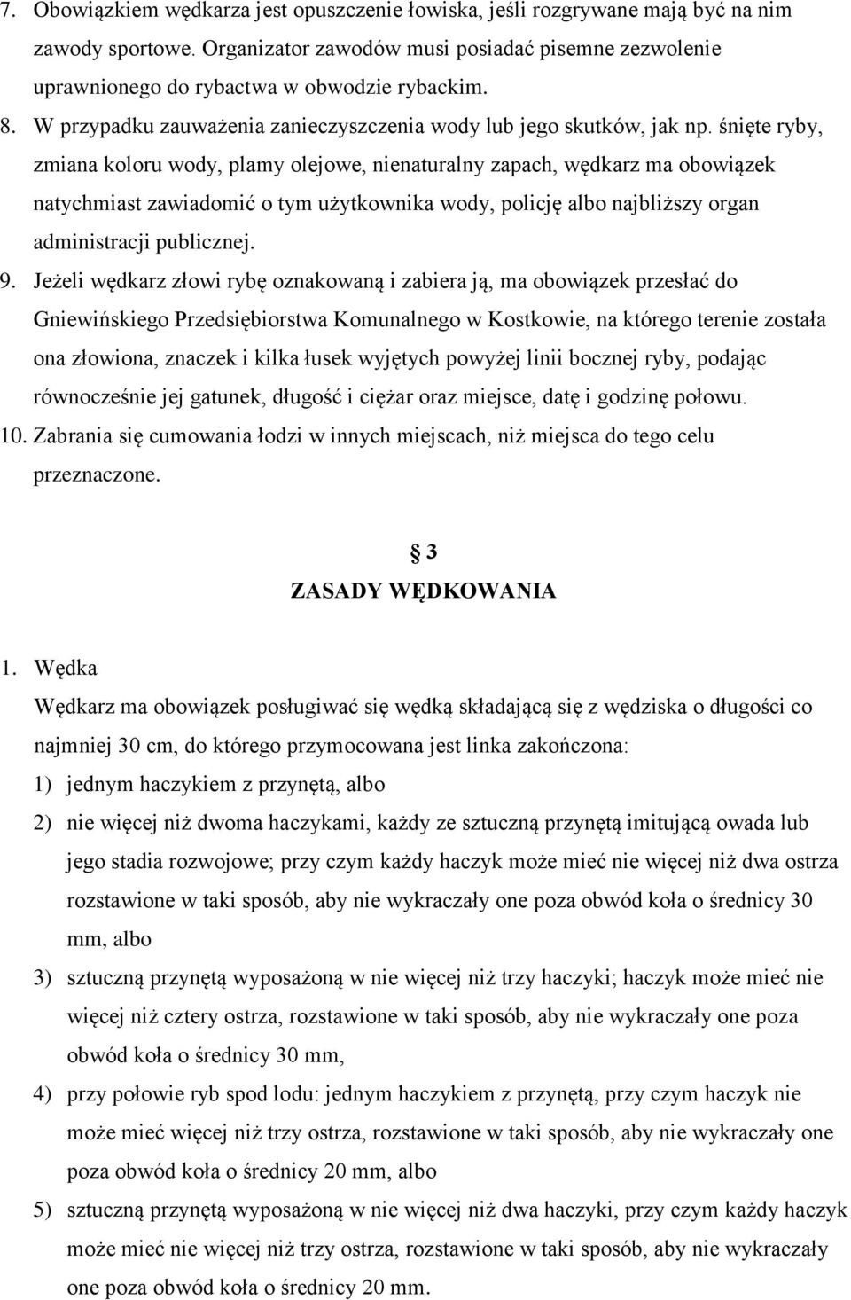 śnięte ryby, zmiana koloru wody, plamy olejowe, nienaturalny zapach, wędkarz ma obowiązek natychmiast zawiadomić o tym użytkownika wody, policję albo najbliższy organ administracji publicznej. 9.