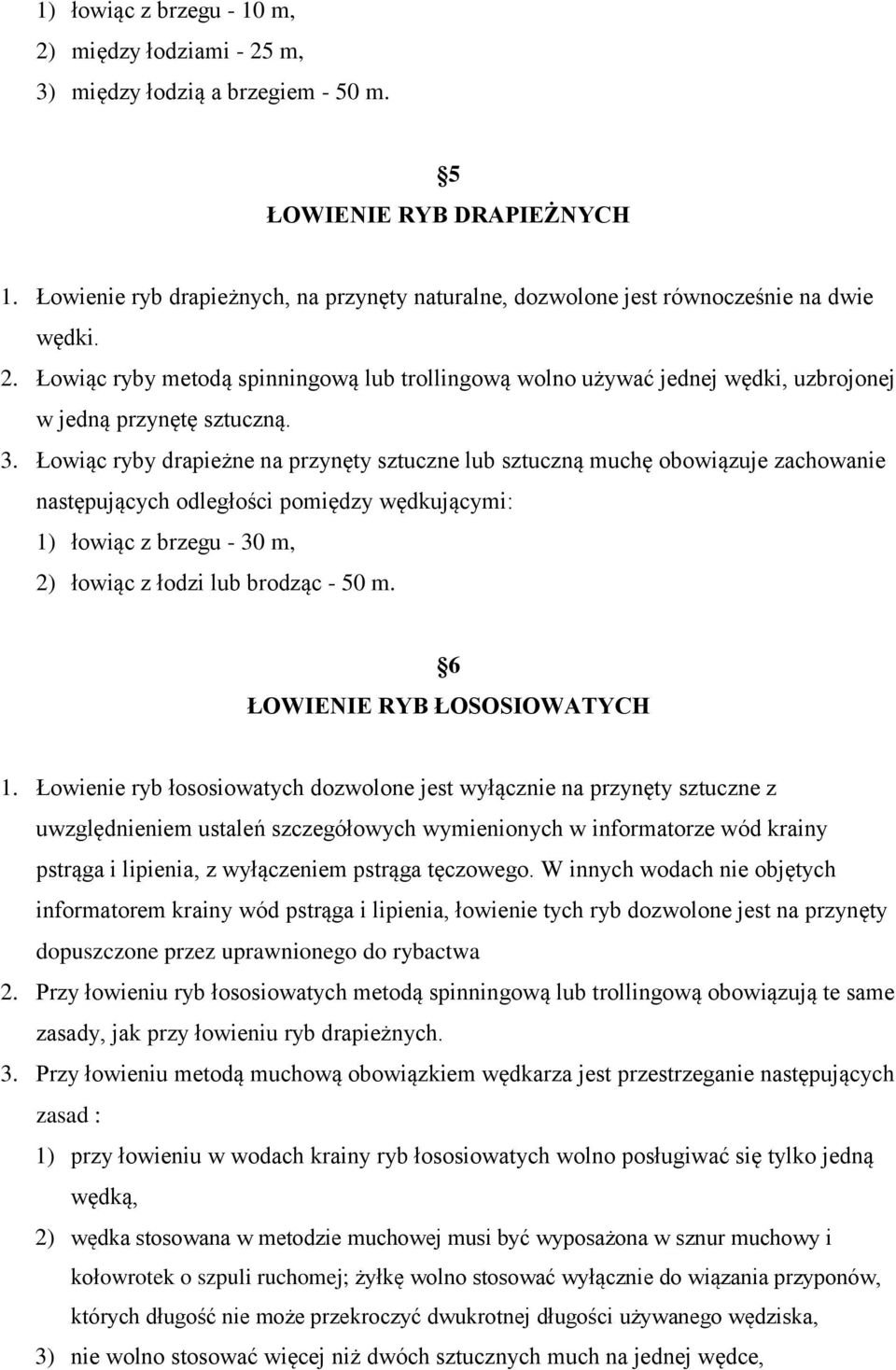 Łowiąc ryby metodą spinningową lub trollingową wolno używać jednej wędki, uzbrojonej w jedną przynętę sztuczną. 3.