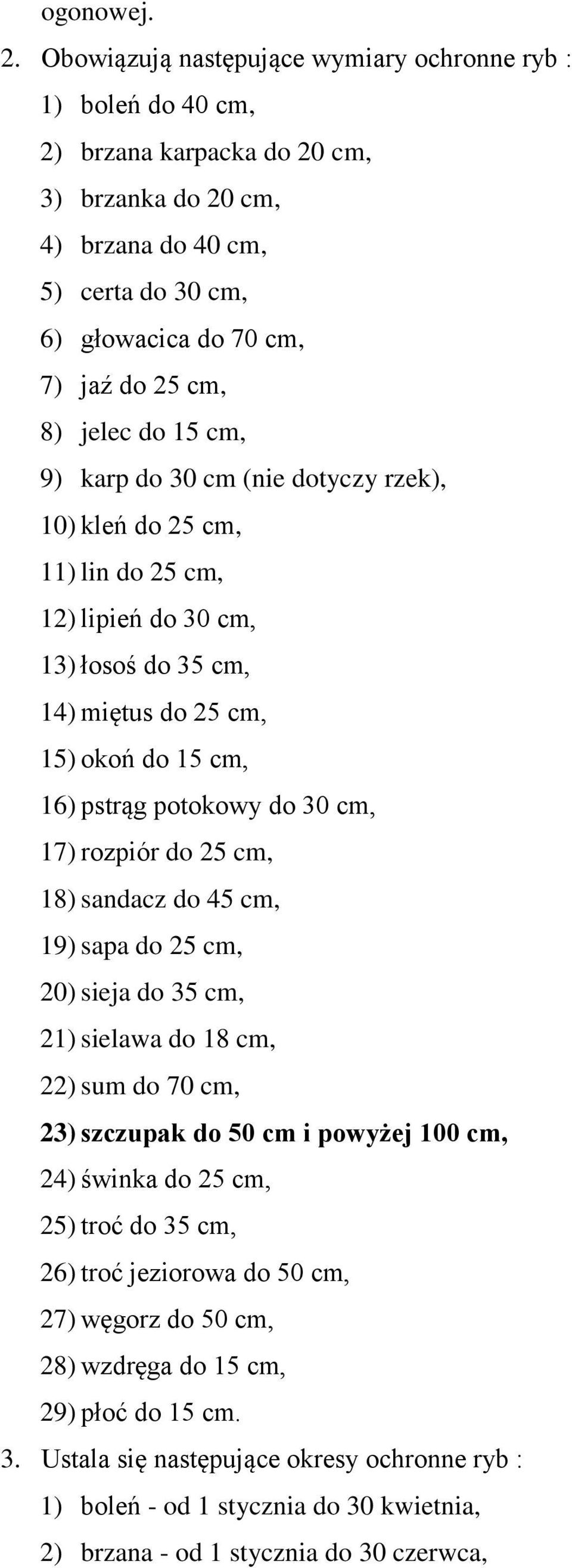 jelec do 15 cm, 9) karp do 30 cm (nie dotyczy rzek), 10) kleń do 25 cm, 11) lin do 25 cm, 12) lipień do 30 cm, 13) łosoś do 35 cm, 14) miętus do 25 cm, 15) okoń do 15 cm, 16) pstrąg potokowy do 30