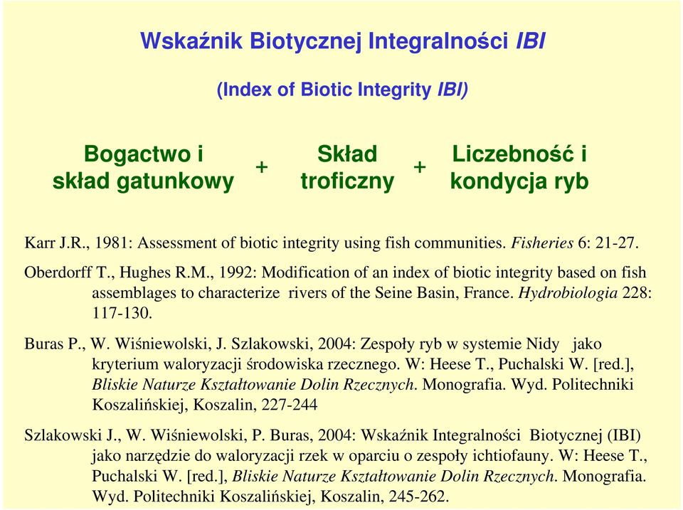 , 1992: Modification of an index of biotic integrity based on fish assemblages to characterize rivers of the Seine asin, France. Hydrobiologia 228: 117-130. uras P., W. Wiśniewolski, J.