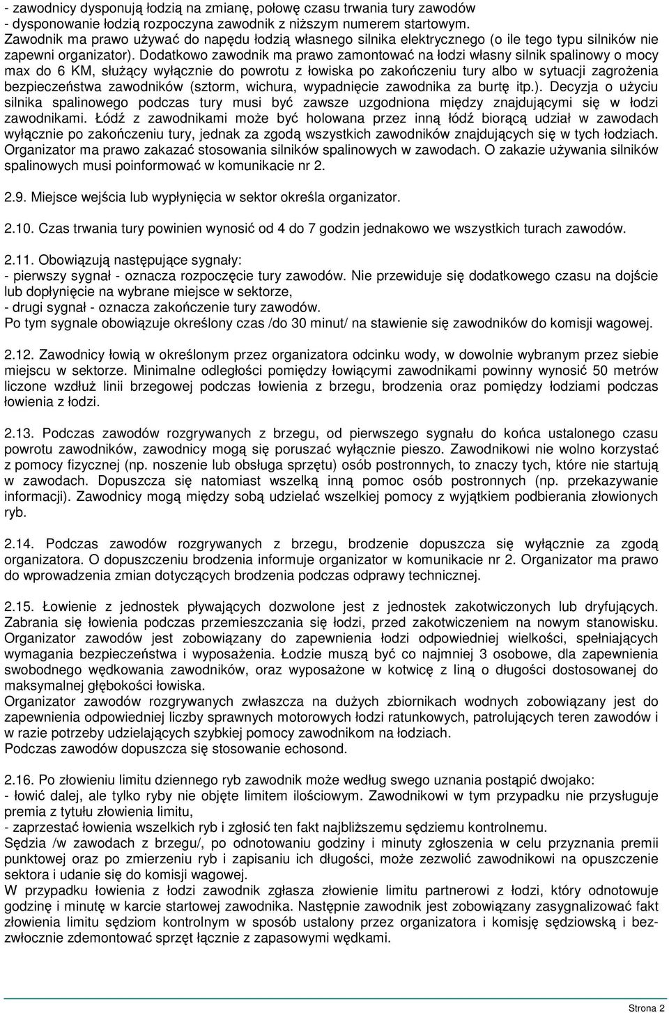 Dodatkowo zawodnik ma prawo zamontować na łodzi własny silnik spalinowy o mocy max do 6 KM, służący wyłącznie do powrotu z łowiska po zakończeniu tury albo w sytuacji zagrożenia bezpieczeństwa