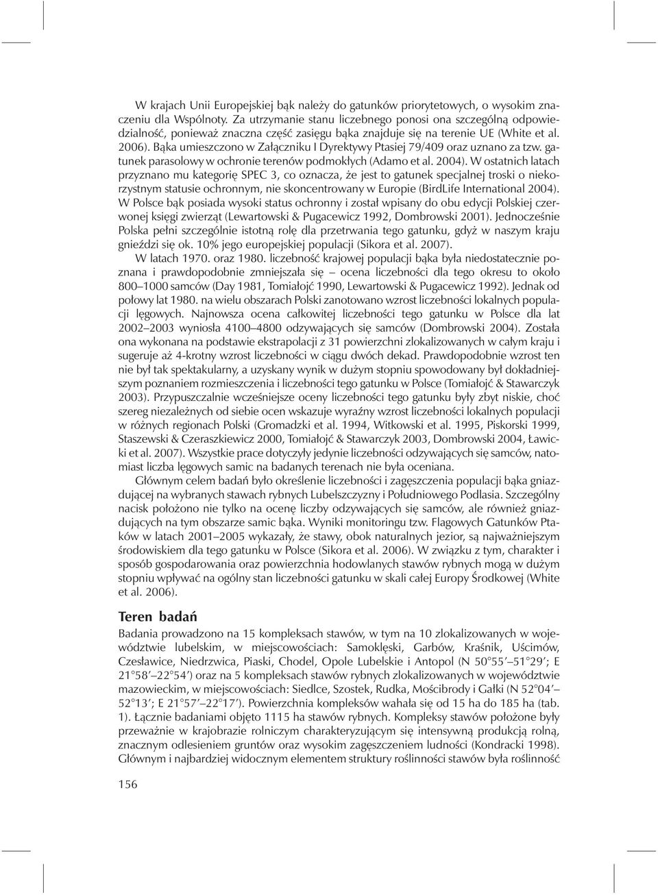 Bąka umieszczono w Załączniku I Dyrektywy Ptasiej 79/409 oraz uznano za tzw. gatunek parasolowy w ochronie terenów podmokłych (Adamo et al. 2004).