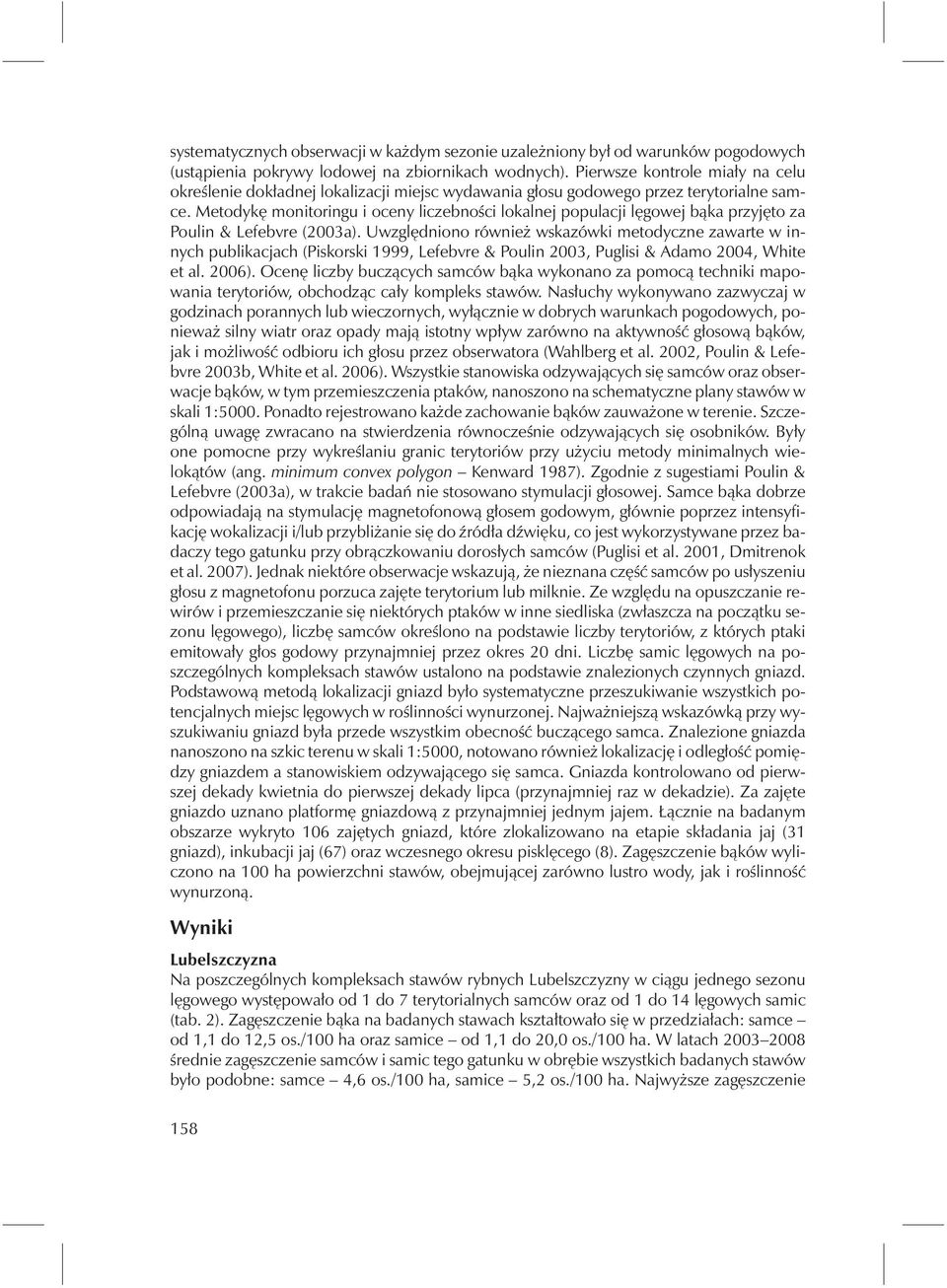 Metodykę monitoringu i oceny liczebności lokalnej populacji lęgowej bąka przyjęto za Poulin & Lefebvre (2003a).