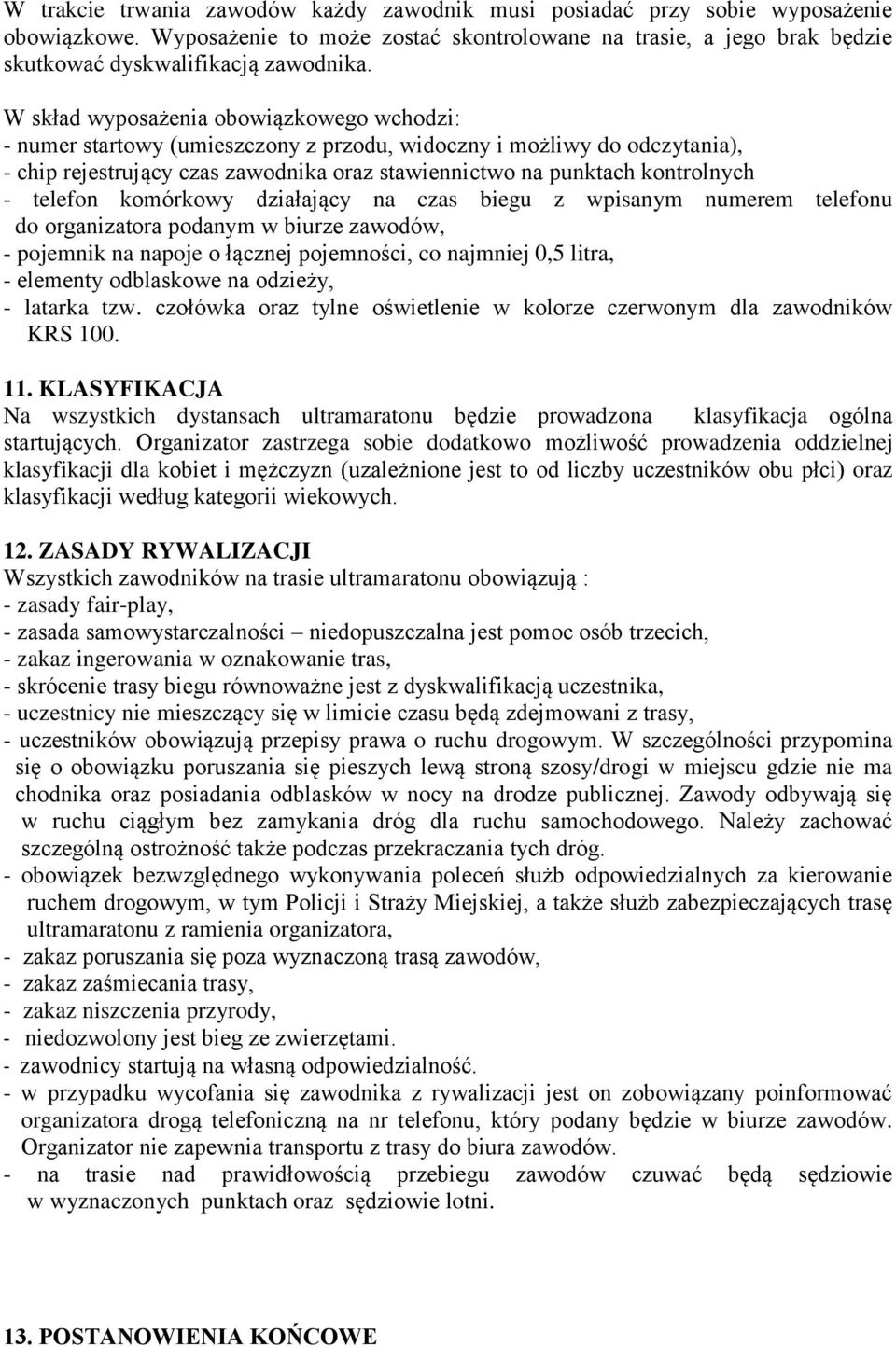 telefon komórkowy działający na czas biegu z wpisanym numerem telefonu do organizatora podanym w biurze zawodów, - pojemnik na napoje o łącznej pojemności, co najmniej 0,5 litra, - elementy