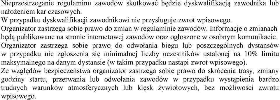 Organizator zastrzega sobie prawo do odwołania biegu lub poszczególnych dystansów w przypadku nie zgłoszenia się minimalnej liczby uczestników ustalonej na 10% limitu maksymalnego na danym dystansie