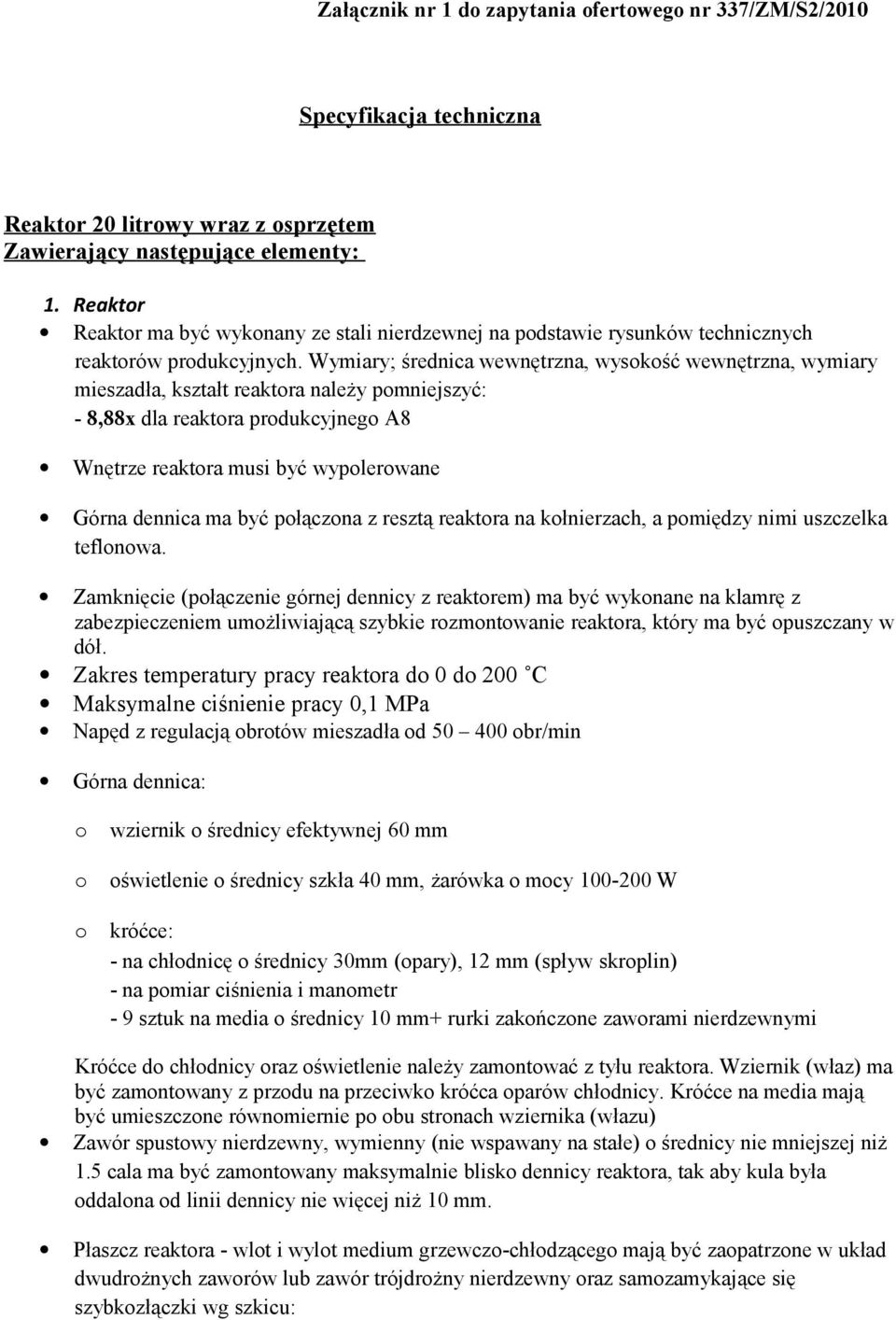 Wymiary; średnica wewnętrzna, wyskść wewnętrzna, wymiary mieszadła, kształt reaktra należy pmniejszyć: - 8,88x dla reaktra prdukcyjneg A8 Wnętrze reaktra musi być wyplerwane Górna dennica ma być