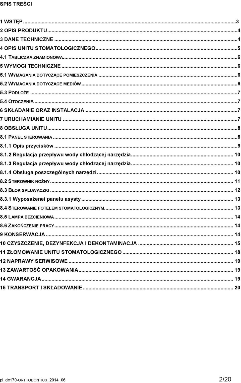 .. 10 8.1.3 Regulacja przepływu wody chłodzącej narzędzia... 10 8.1.4 Obsługa poszczególnych narzędzi... 10 8.2 STEROWNIK NOŻNY... 11 8.3 BLOK SPLUWACZKI... 12 8.3.1 Wyposażenei panelu asysty... 13 8.