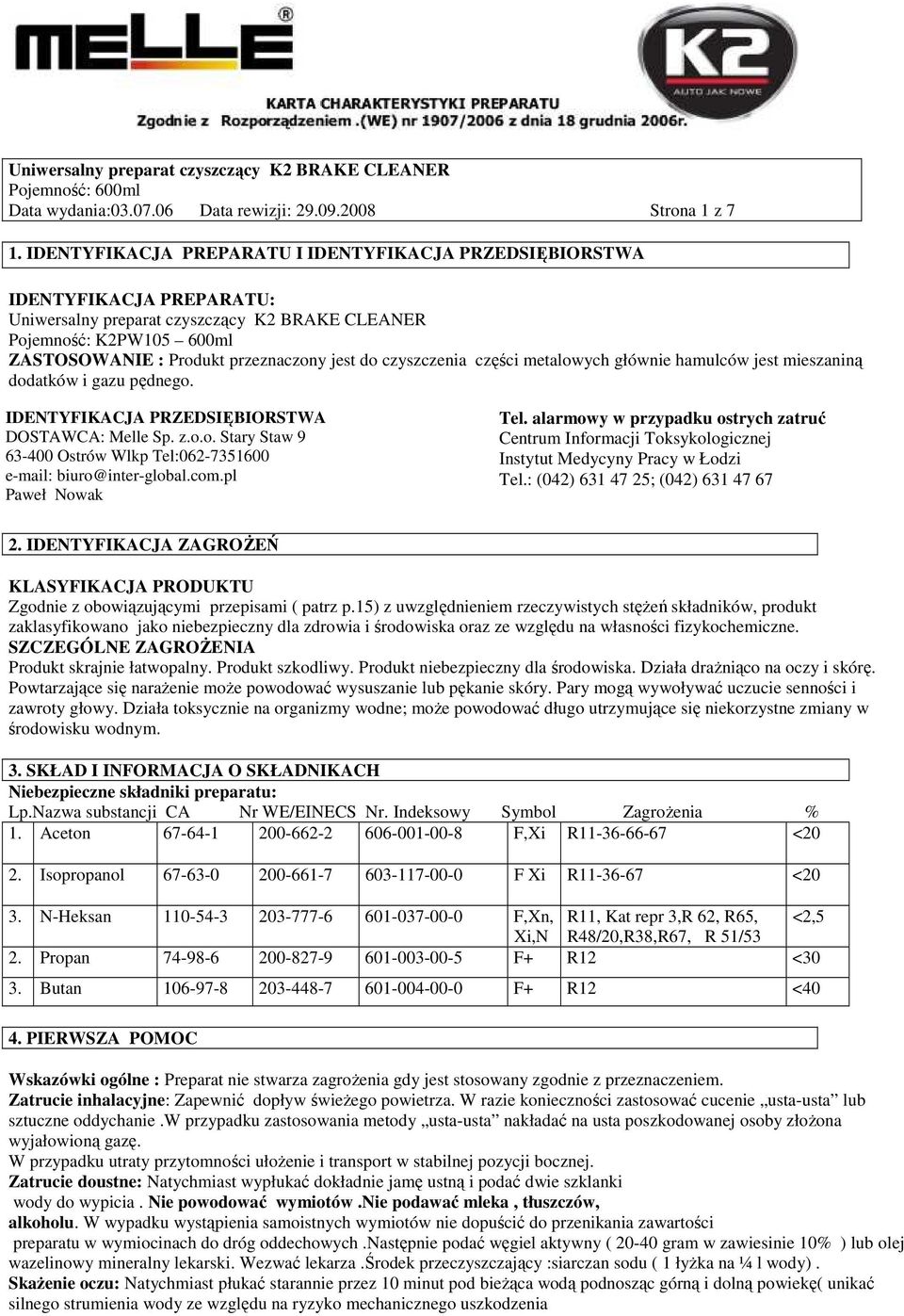 czyszczenia części metalowych głównie hamulców jest mieszaniną dodatków i gazu pędnego. IDENTYFIKACJA PRZEDSIĘBIORSTWA DOSTAWCA: Melle Sp. z.o.o. Stary Staw 9 63-400 Ostrów Wlkp Tel:062-7351600 e-mail: biuro@inter-global.