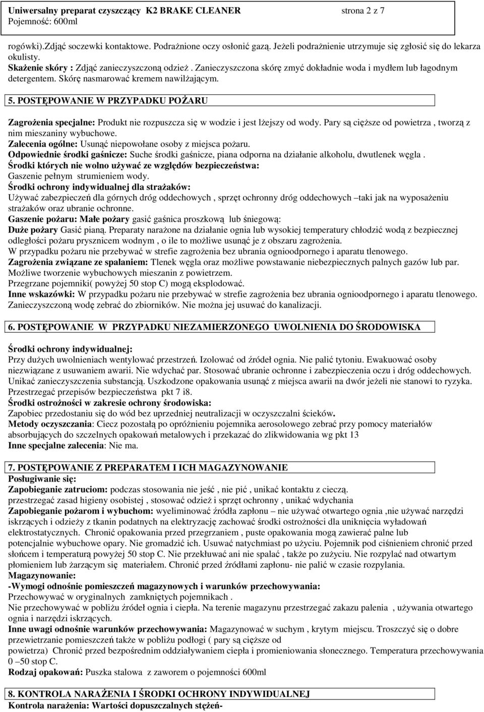 POSTĘPOWANIE W PRZYPADKU POśARU ZagroŜenia specjalne: Produkt nie rozpuszcza się w wodzie i jest lŝejszy od wody. Pary są cięŝsze od powietrza, tworzą z nim mieszaniny wybuchowe.