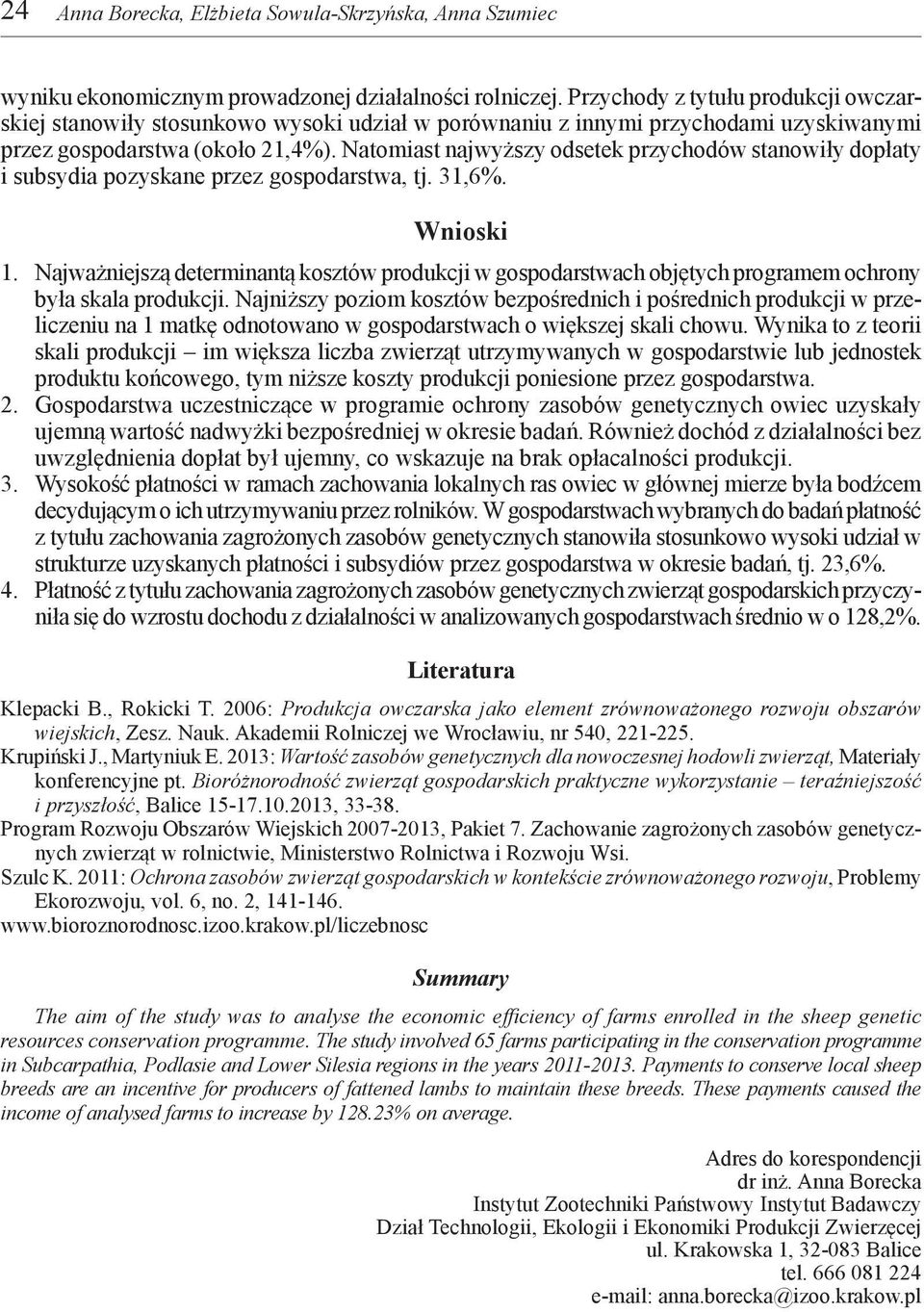 Natomiast najwyższy odsetek przychodów stanowiły dopłaty i subsydia pozyskane przez gospodarstwa, tj. 31,6%. Wnioski 1.