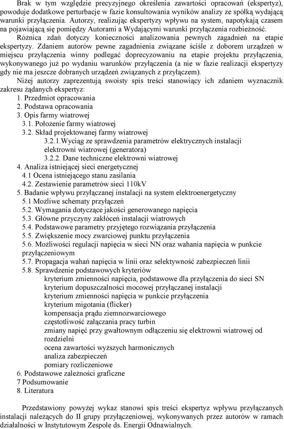 Różnica zdań dotyczy konieczności analizowania pewnych zagadnień na etapie ekspertyzy.