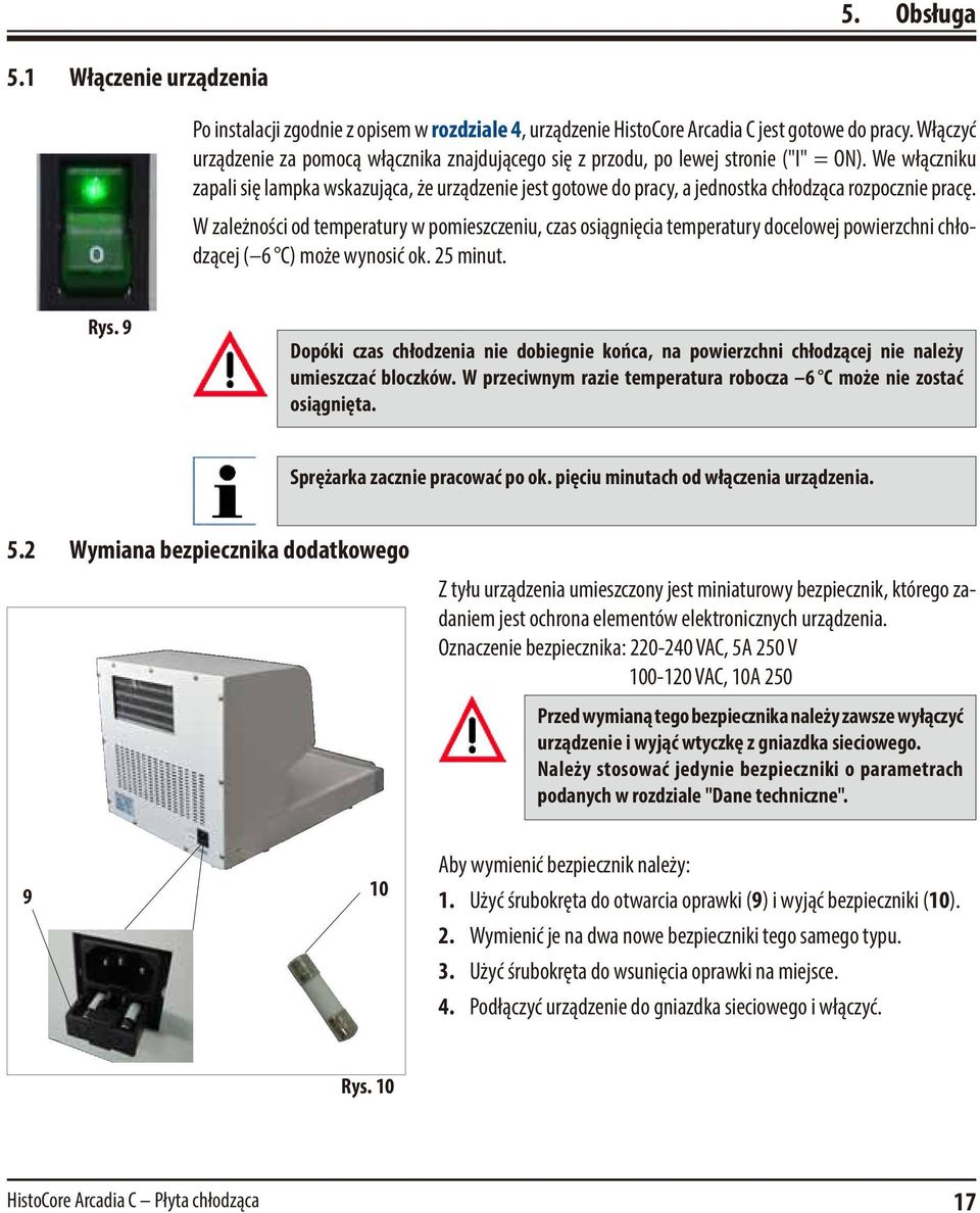 We włączniku zapali się lampka wskazująca, że urządzenie jest gotowe do pracy, a jednostka chłodząca rozpocznie pracę.