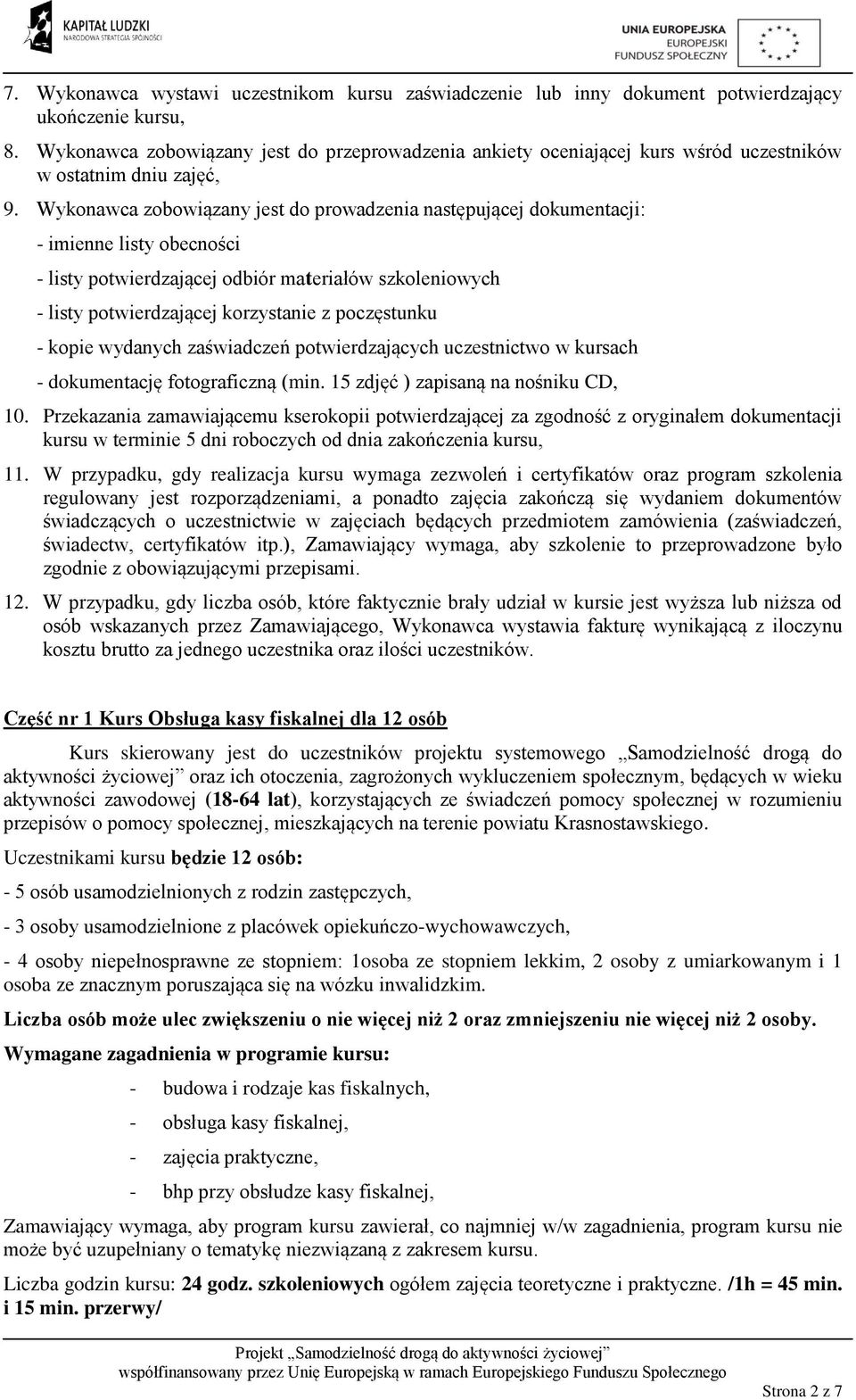 Wykonawca zobowiązany jest do prowadzenia następującej dokumentacji: - imienne listy obecności - listy potwierdzającej odbiór materiałów szkoleniowych - listy potwierdzającej korzystanie z