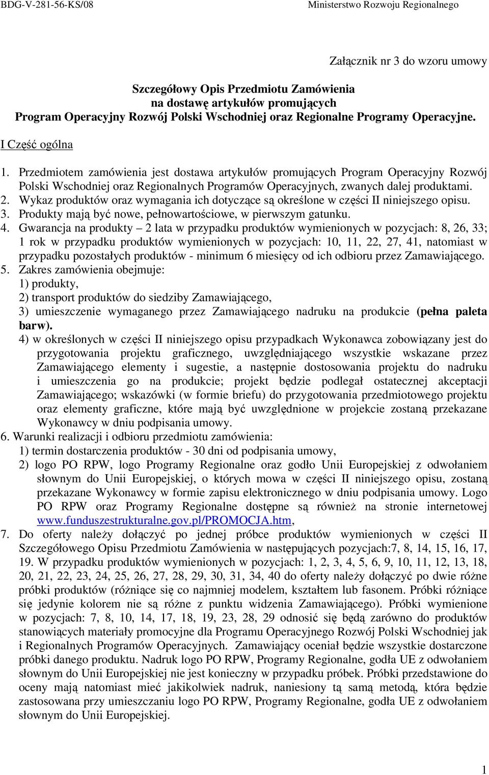 Wykaz produktów oraz wymagania ich dotyczące są określone w części II niniejszego opisu. 3. Produkty mają być nowe, pełnowartościowe, w pierwszym gatunku. 4.