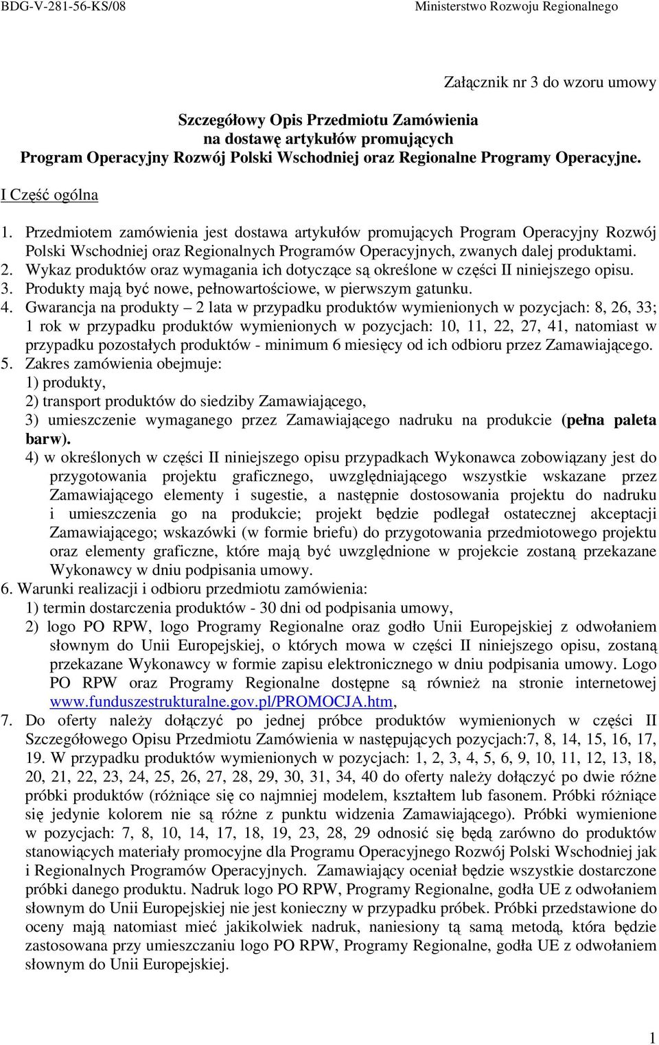 Wykaz produktów oraz wymagania ich dotyczące są określone w części II niniejszego opisu. 3. Produkty mają być nowe, pełnowartościowe, w pierwszym gatunku. 4.