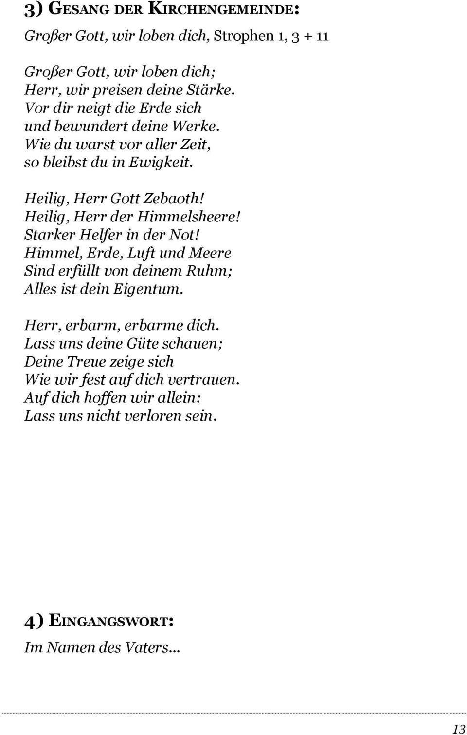 Heilig, Herr der Himmelsheere! Starker Helfer in der Not! Himmel, Erde, Luft und Meere Sind erfüllt von deinem Ruhm; Alles ist dein Eigentum.