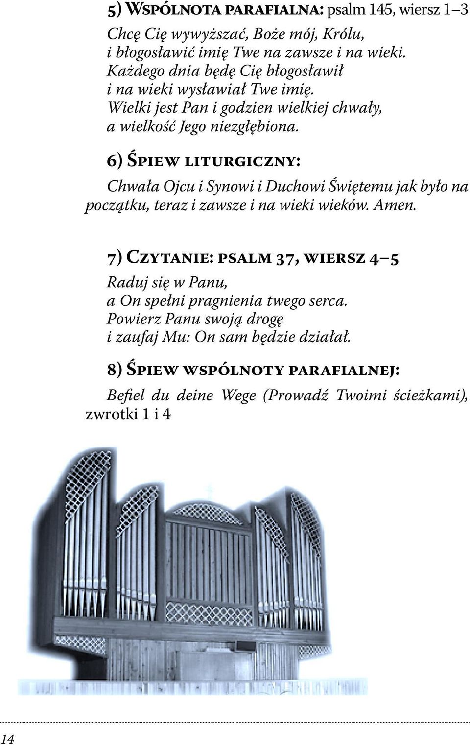 6) Śpiew liturgiczny: Chwała Ojcu i Synowi i Duchowi Świętemu jak było na początku, teraz i zawsze i na wieki wieków. Amen.