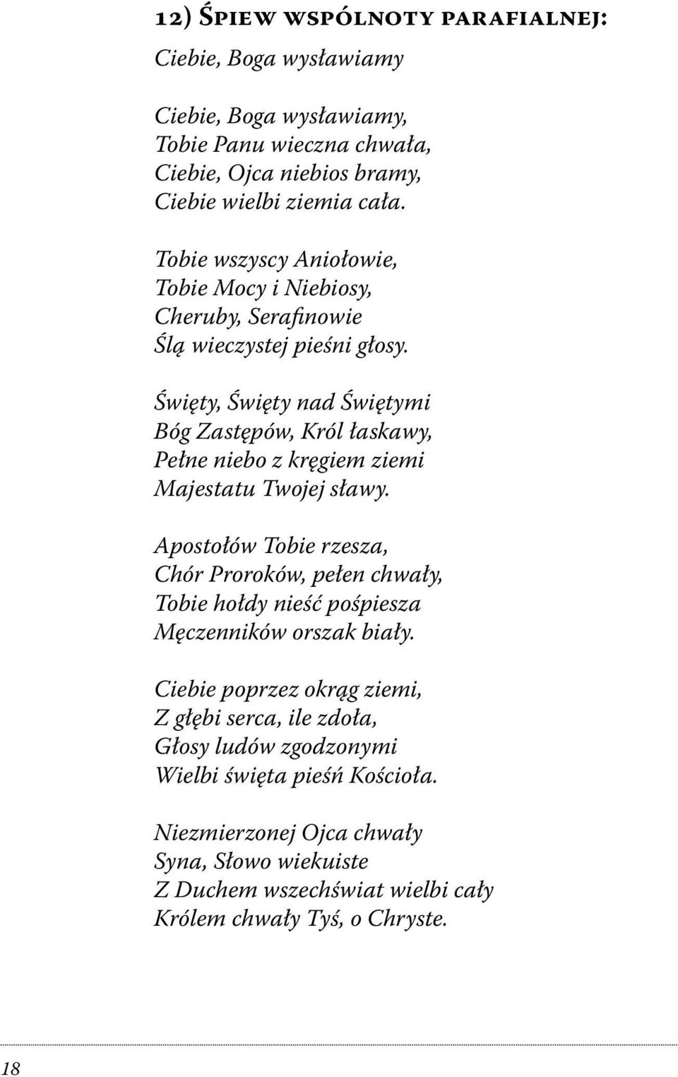 Święty, Święty nad Świętymi Bóg Zastępów, Król łaskawy, Pełne niebo z kręgiem ziemi Majestatu Twojej sławy.